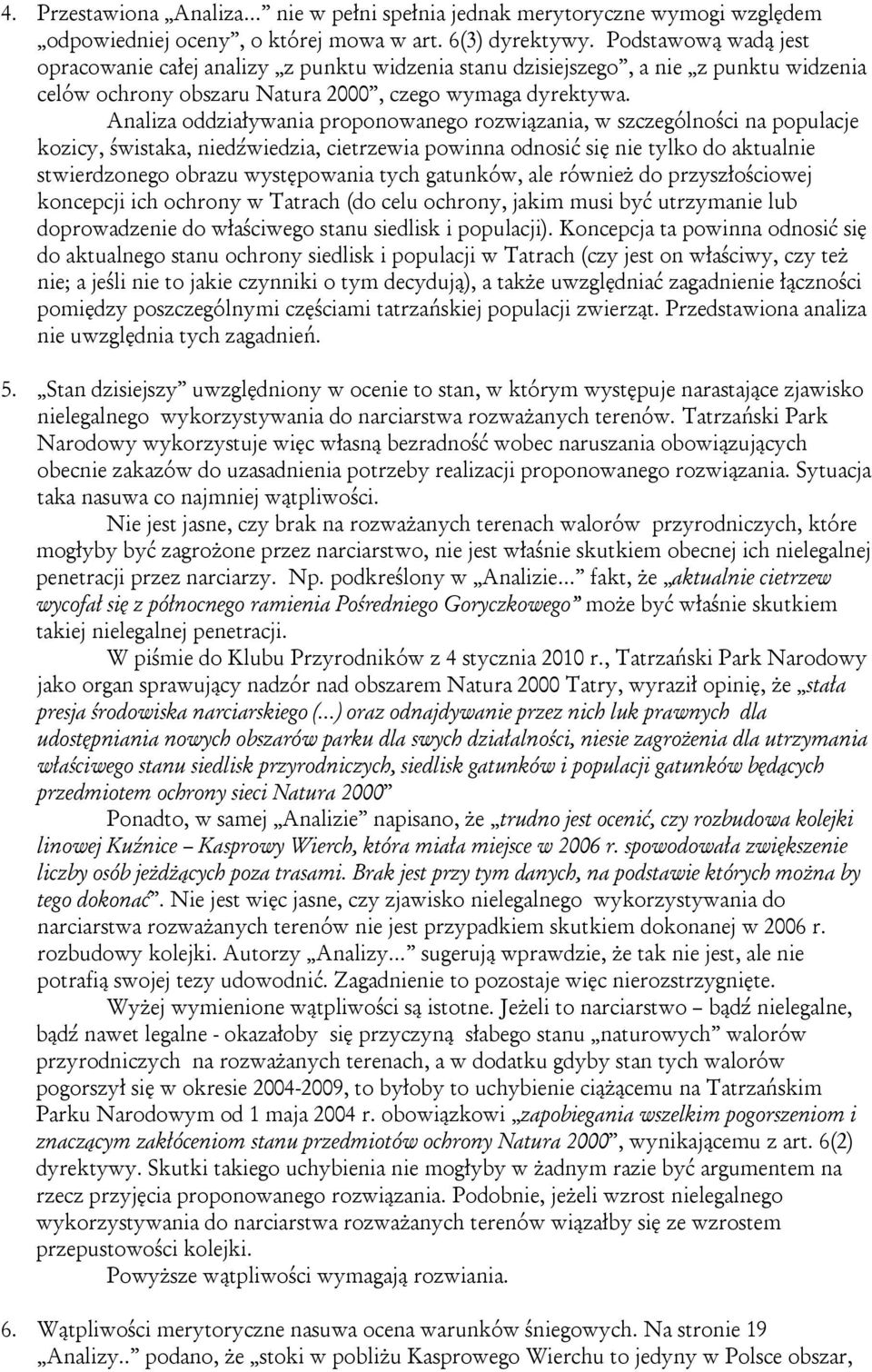 Analiza oddziaływania proponowanego rozwiązania, w szczególności na populacje kozicy, świstaka, niedźwiedzia, cietrzewia powinna odnosić się nie tylko do aktualnie stwierdzonego obrazu występowania