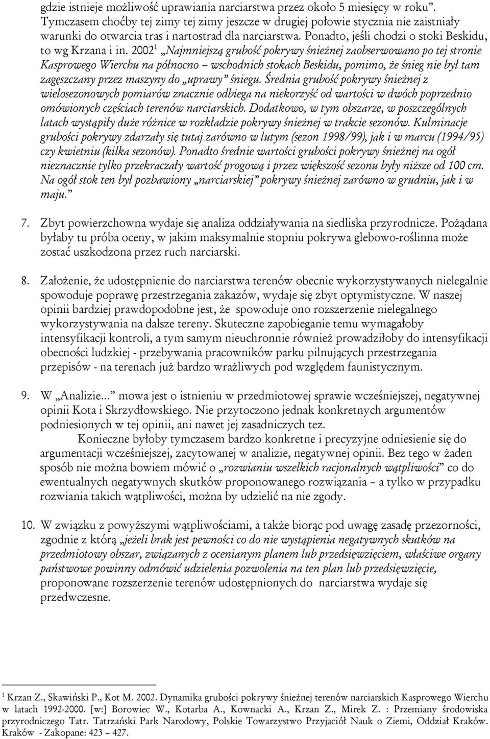 2002 1 Najmniejszą grubość pokrywy śnieżnej zaobserwowano po tej stronie Kasprowego Wierchu na północno wschodnich stokach Beskidu, pomimo, że śnieg nie był tam zagęszczany przez maszyny do uprawy