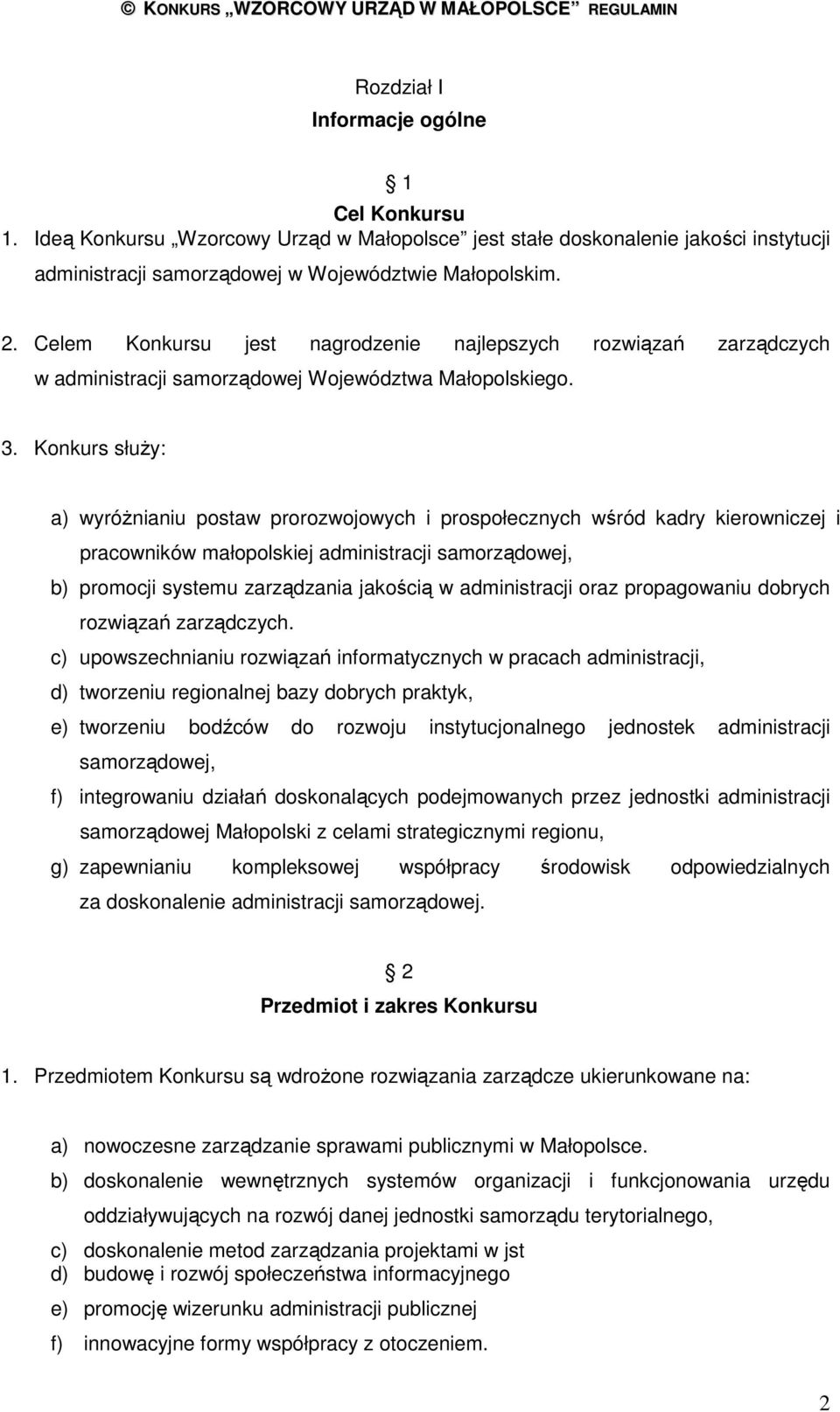 Konkurs słuŝy: a) wyróŝnianiu postaw prorozwojowych i prospołecznych wśród kadry kierowniczej i pracowników małopolskiej administracji samorządowej, b) promocji systemu zarządzania jakością w