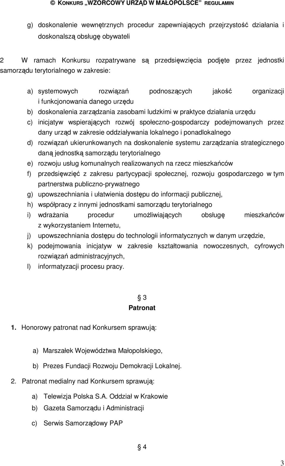 inicjatyw wspierających rozwój społeczno-gospodarczy podejmowanych przez dany urząd w zakresie oddziaływania lokalnego i ponadlokalnego d) rozwiązań ukierunkowanych na doskonalenie systemu