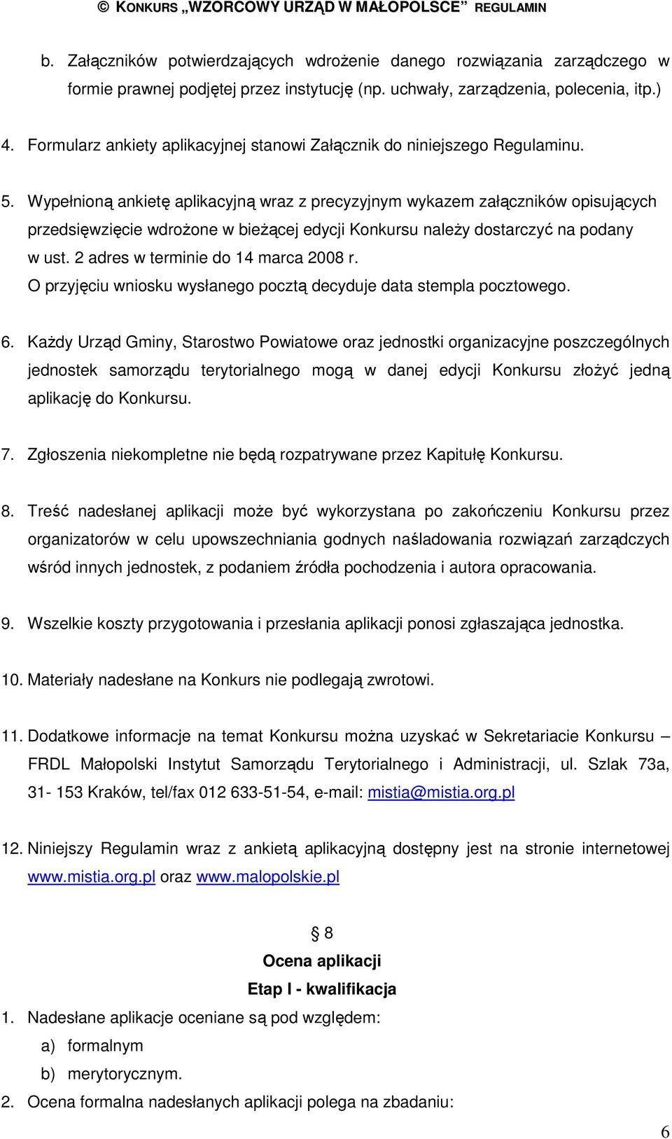 Wypełnioną ankietę aplikacyjną wraz z precyzyjnym wykazem załączników opisujących przedsięwzięcie wdroŝone w bieŝącej edycji Konkursu naleŝy dostarczyć na podany w ust.