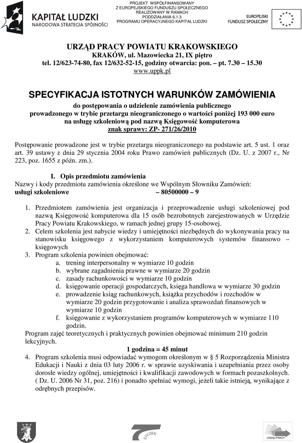 pl SPECYFIKACJA ISTOTNYCH WARUNKÓW ZAMÓWIENIA do postępowania o udzielenie zamówienia publicznego prowadzonego w trybie przetargu nieograniczonego o wartości poniŝej 193 000 euro na usługę