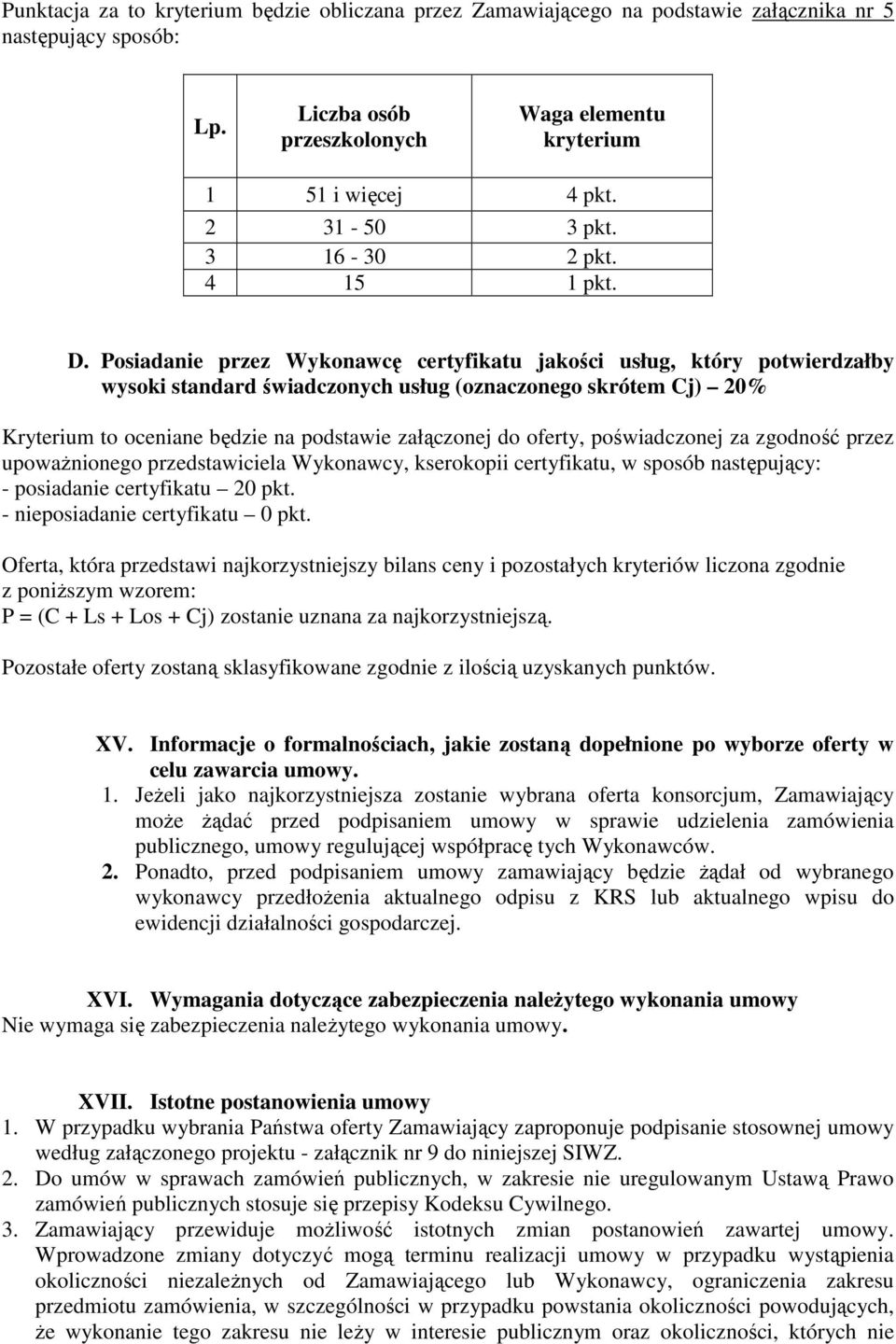 Posiadanie przez Wykonawcę certyfikatu jakości usług, który potwierdzałby wysoki standard świadczonych usług (oznaczonego skrótem Cj) 20% Kryterium to oceniane będzie na podstawie załączonej do