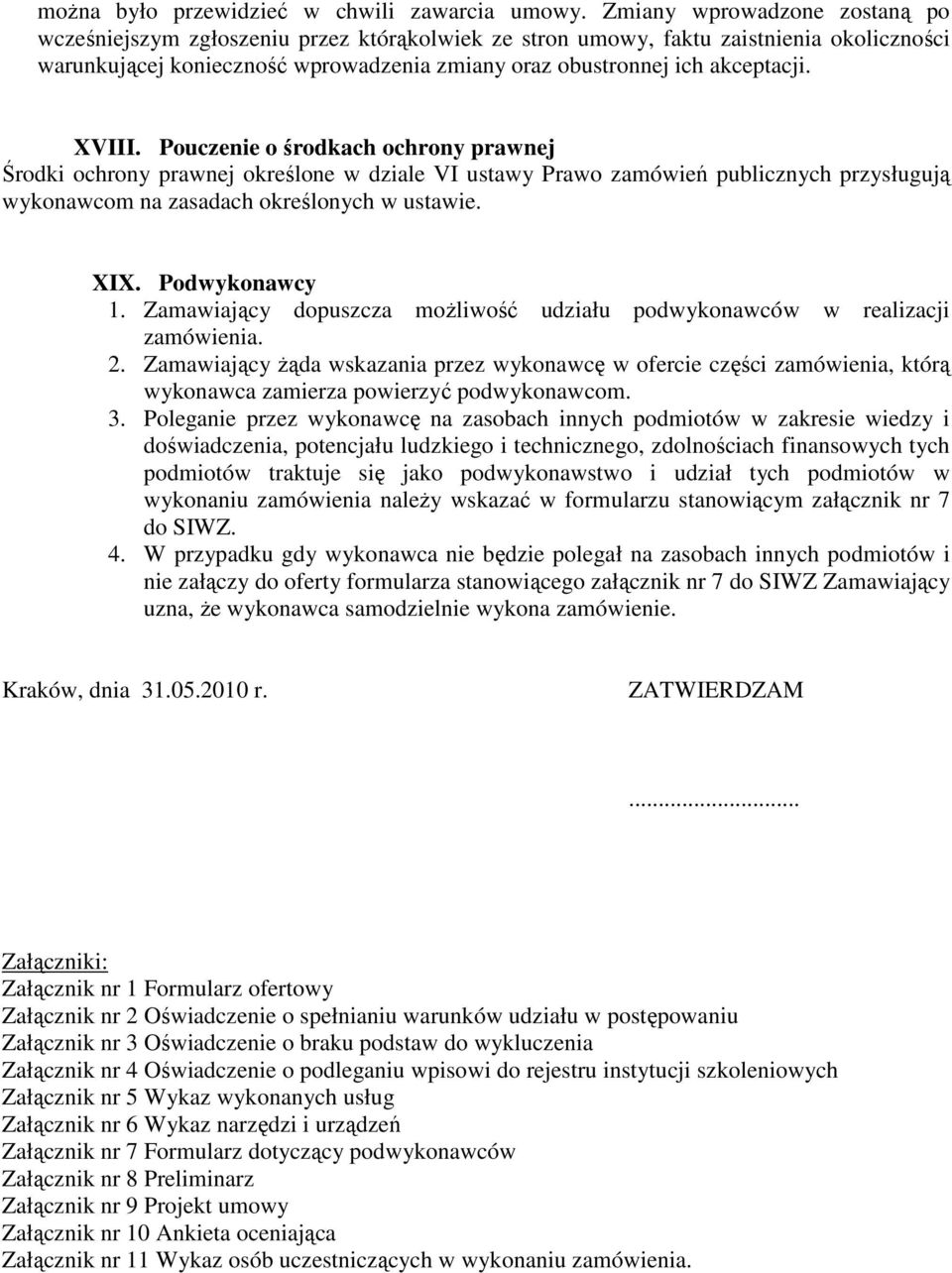 XVIII. Pouczenie o środkach ochrony prawnej Środki ochrony prawnej określone w dziale VI ustawy Prawo zamówień publicznych przysługują wykonawcom na zasadach określonych w ustawie. XIX.