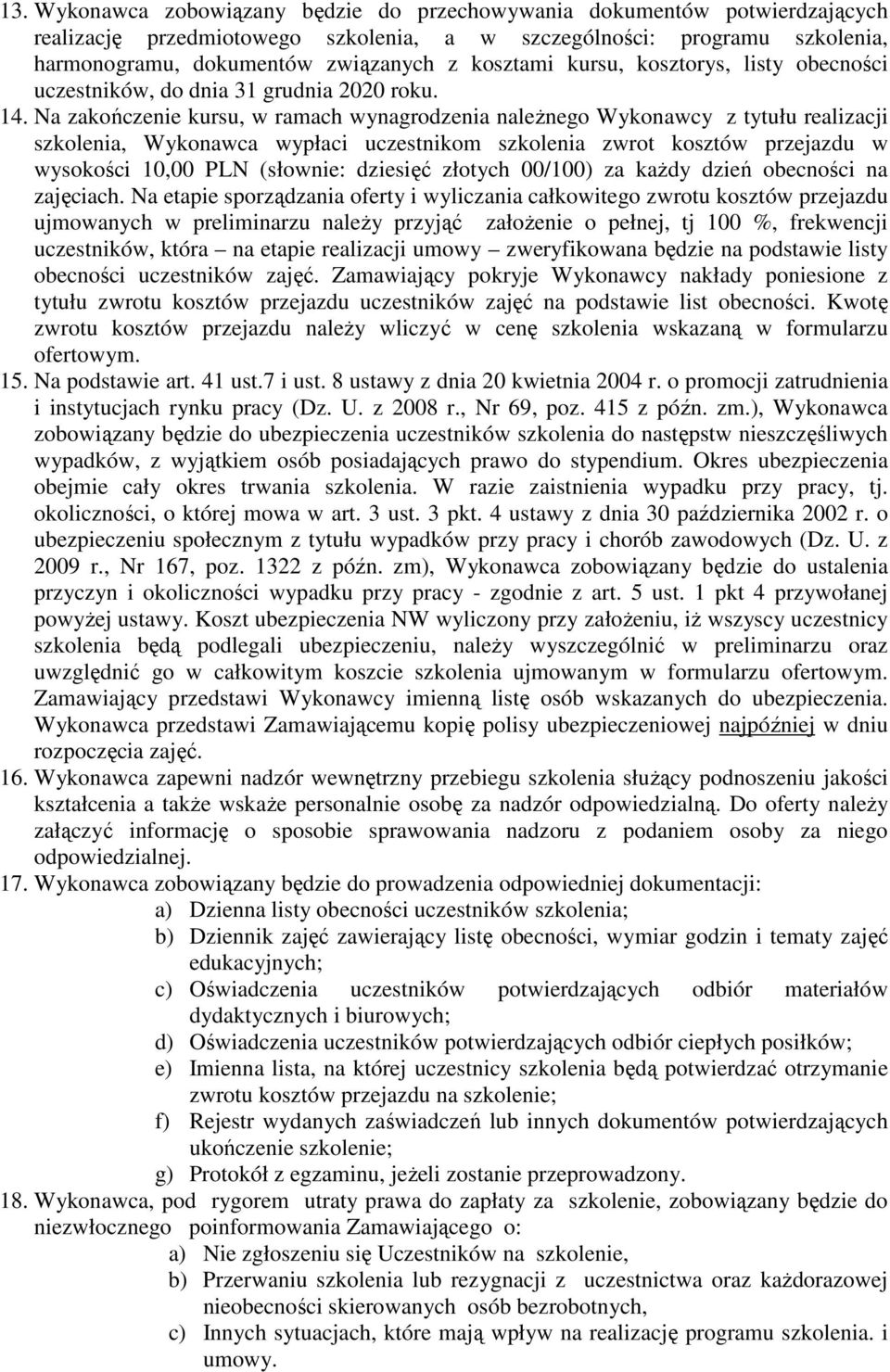 Na zakończenie kursu, w ramach wynagrodzenia naleŝnego Wykonawcy z tytułu realizacji szkolenia, Wykonawca wypłaci uczestnikom szkolenia zwrot kosztów przejazdu w wysokości 10,00 PLN (słownie: