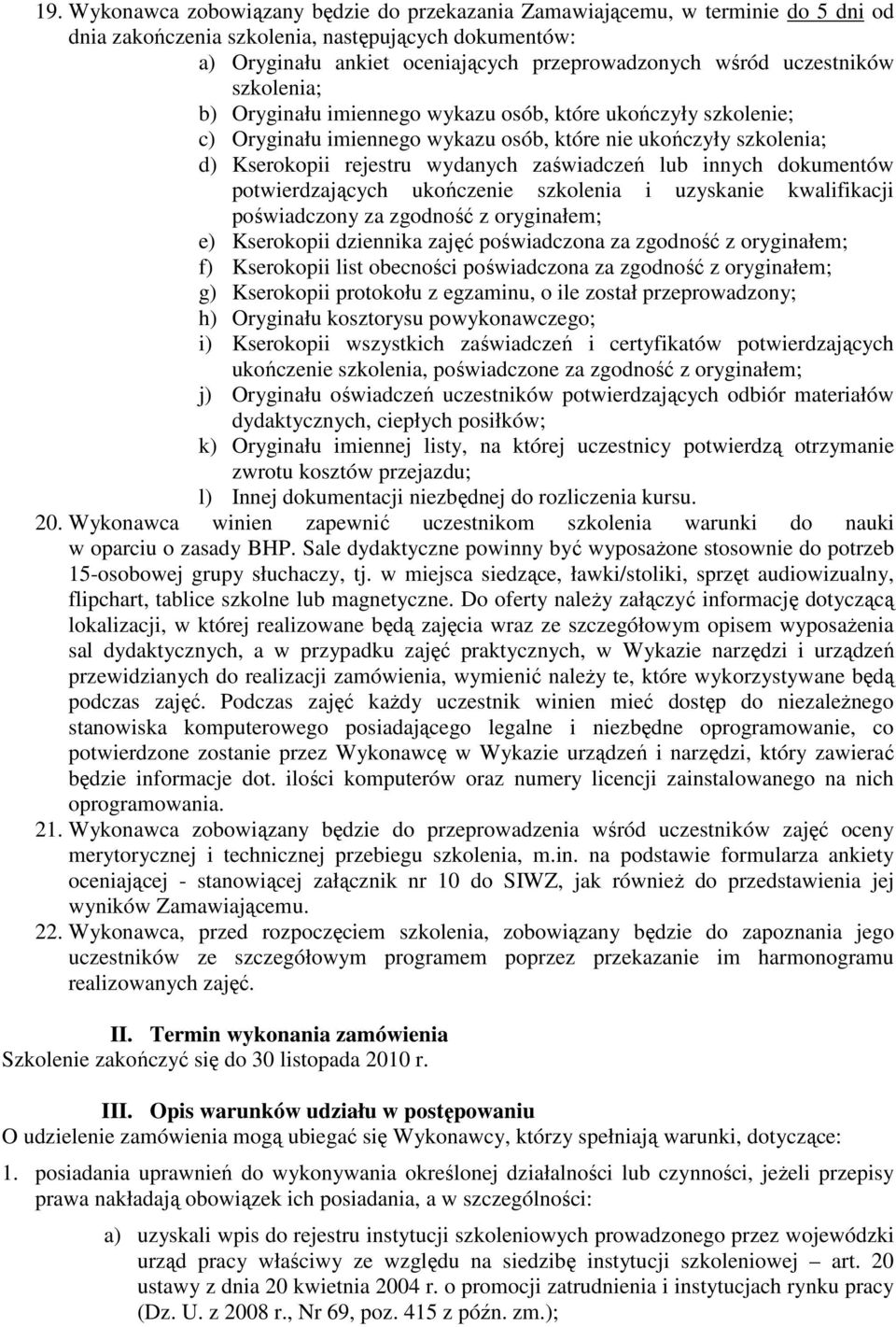 lub innych dokumentów potwierdzających ukończenie szkolenia i uzyskanie kwalifikacji poświadczony za zgodność z oryginałem; e) Kserokopii dziennika zajęć poświadczona za zgodność z oryginałem; f)