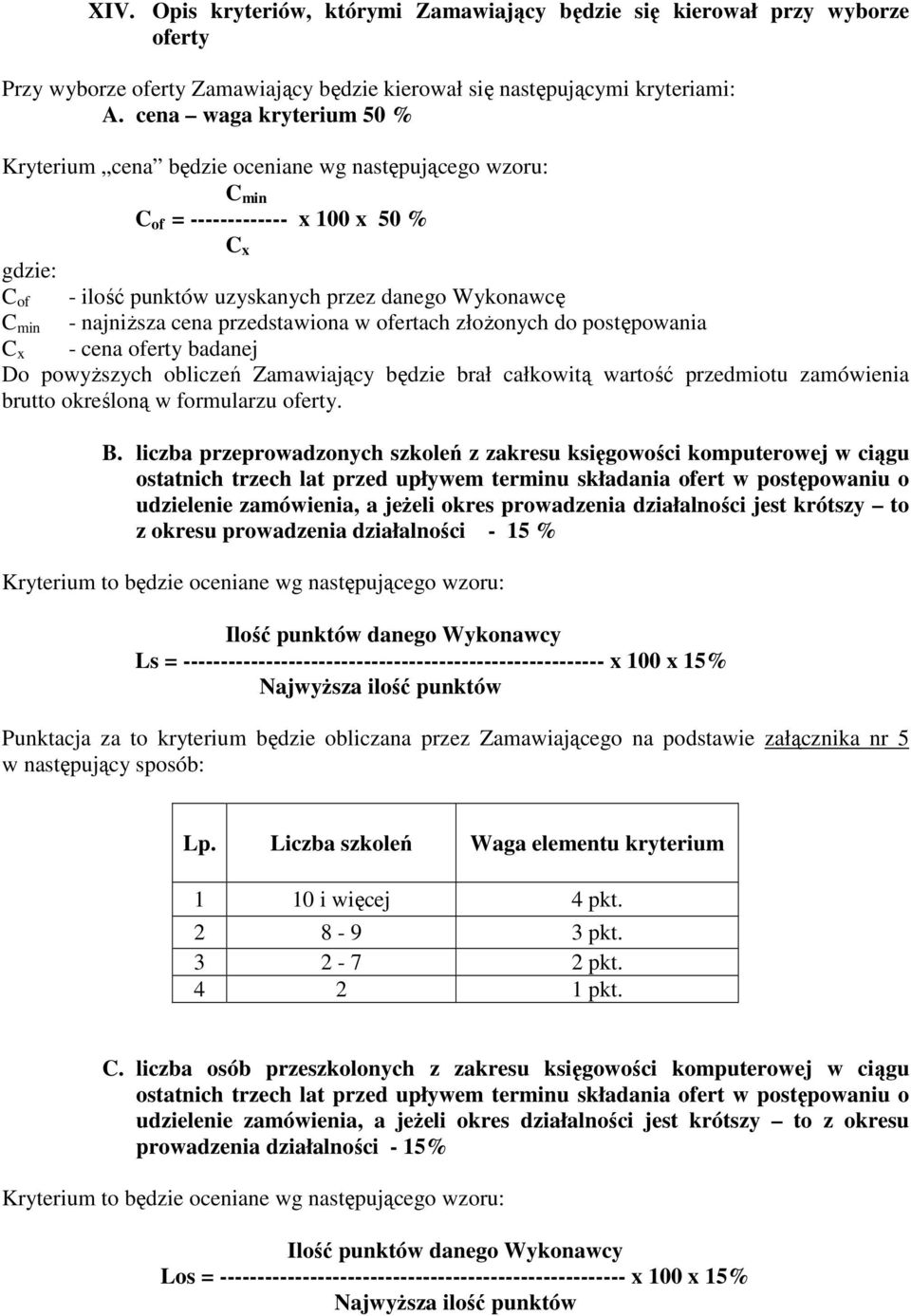 cena przedstawiona w ofertach złoŝonych do postępowania C min C x - cena oferty badanej Do powyŝszych obliczeń Zamawiający będzie brał całkowitą wartość przedmiotu zamówienia brutto określoną w