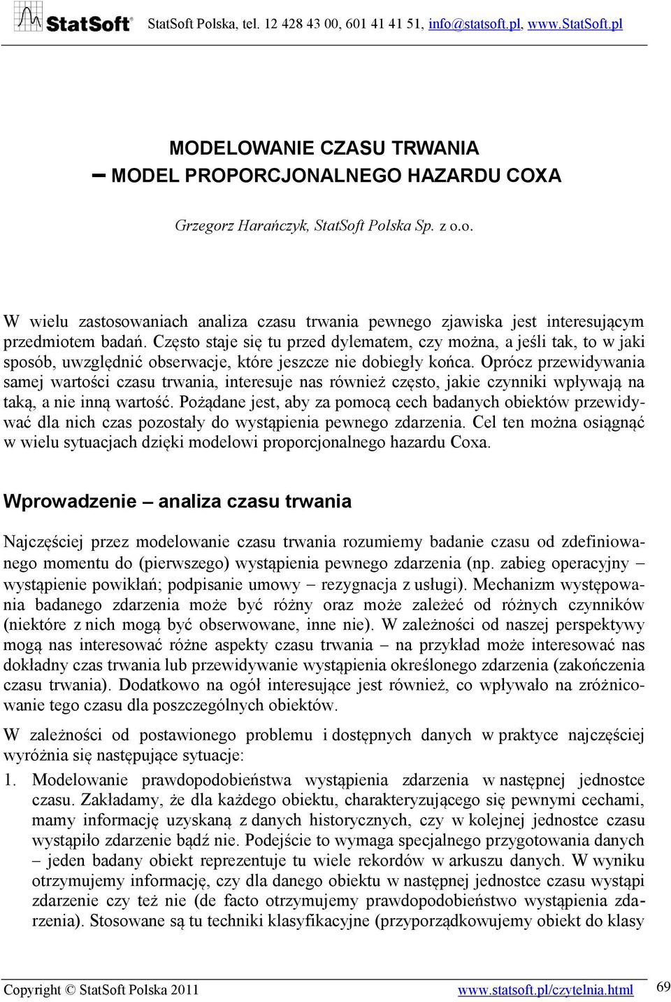 Oprócz przewidywania samej wartości czasu trwania, interesuje nas również często, jakie czynniki wpływają na taką, a nie inną wartość.