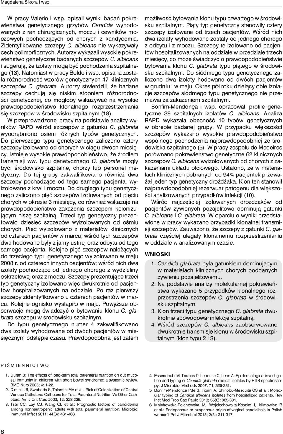 albicans nie wykazywały cech polimorficznych. Autorzy wykazali wysokie pokrewieństwo genetyczne badanych szczepów C. albicans i sugerują, że izolaty mogą być pochodzenia szpitalnego (13).