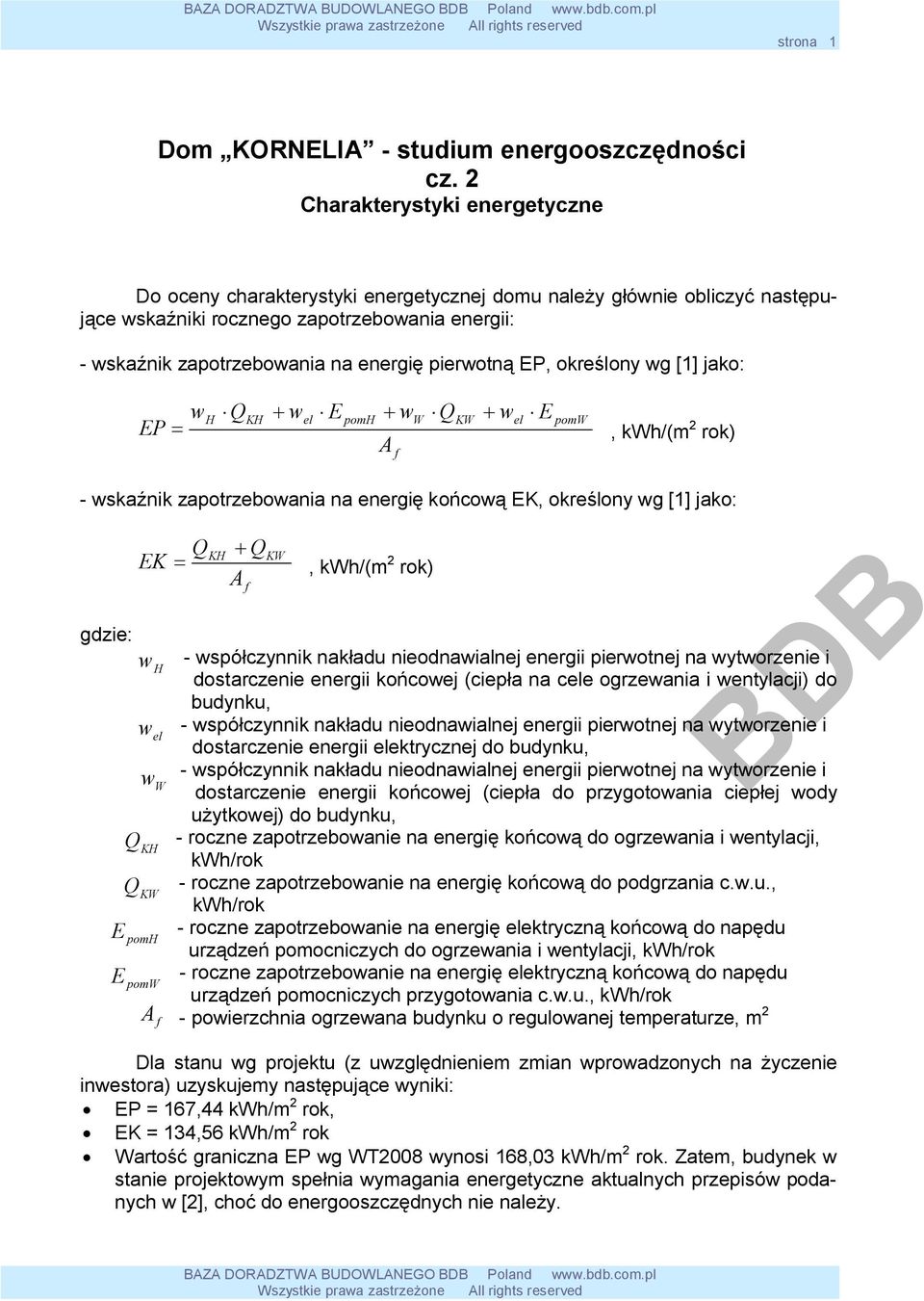 pierwotną EP, określony wg [1] jako: EP = w H Q KH + w el E pomh + w A f W Q KW + w el E pomw, kwh/(m 2 rok) - wskaźnik zapotrzebowania na energię końcową EK, określony wg [1] jako: gdzie: Q EK = w H