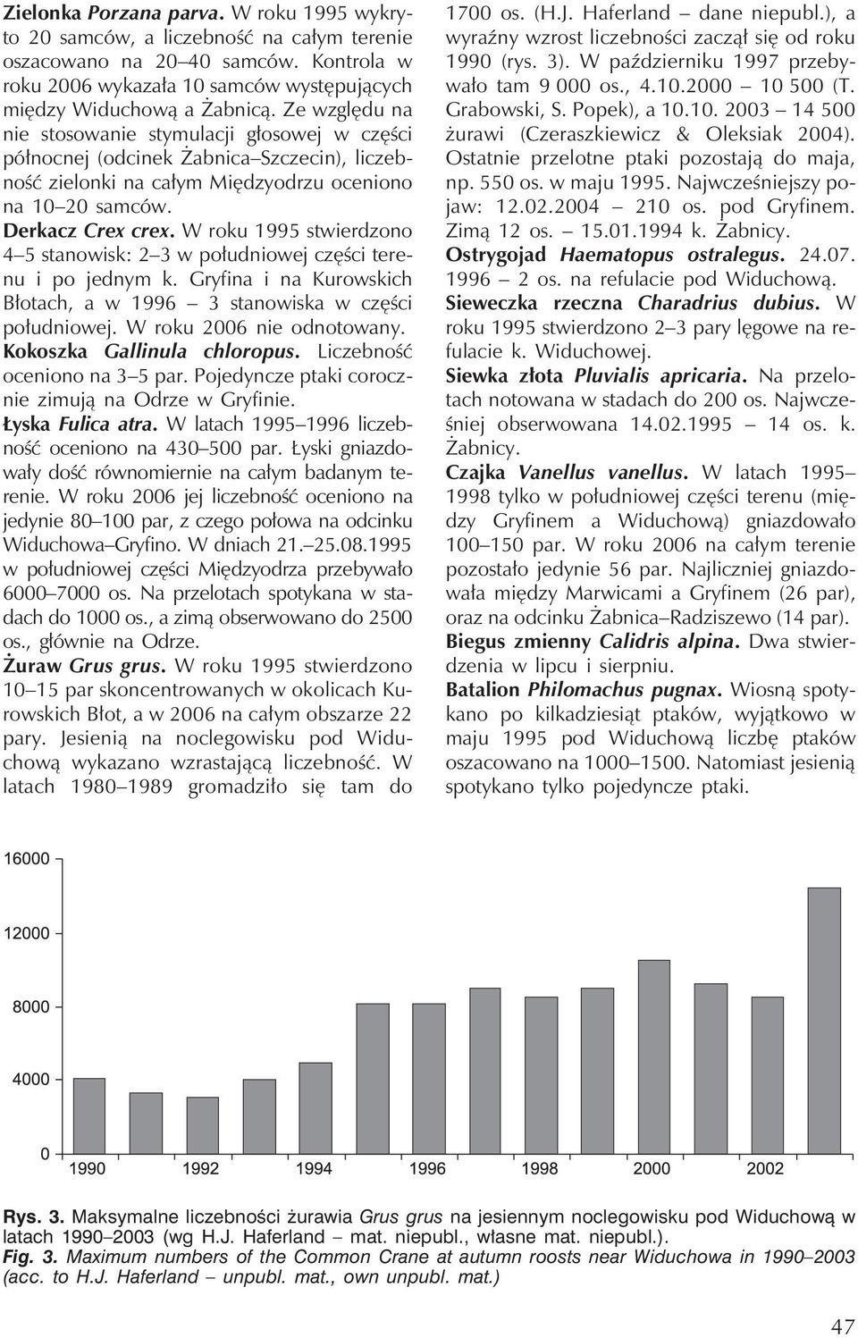 W roku 1995 stwierdzono 4 5 stanowisk: 2 3 w południowej części terenu i po jednym k. Gryfina i na Kurowskich Błotach, a w 1996 3 stanowiska w części południowej. W roku 2006 nie odnotowany.
