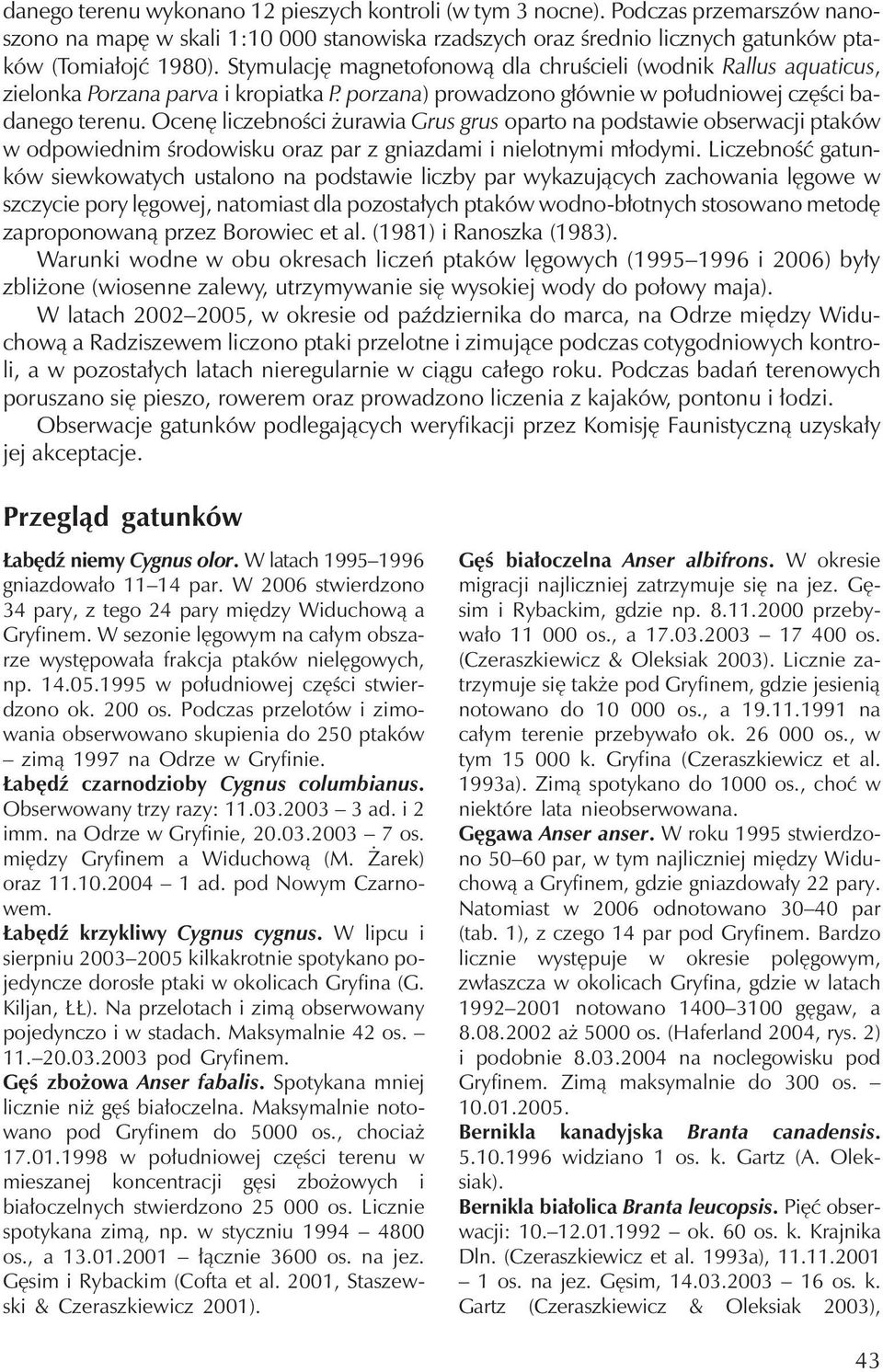 Ocenę liczebności żurawia Grus grus oparto na podstawie obserwacji ptaków w odpowiednim środowisku oraz par z gniazdami i nielotnymi młodymi.