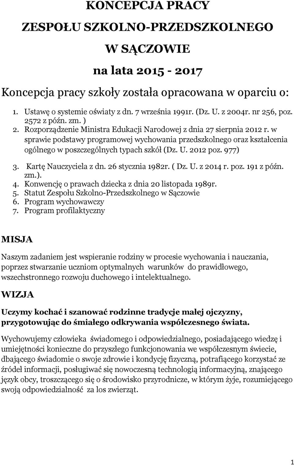 w sprawie podstawy programowej wychowania przedszkolnego oraz kształcenia ogólnego w poszczególnych typach szkół (Dz. U. 2012 poz. 977) 3. Kartę Nauczyciela z dn. 26 stycznia 1982r. ( Dz. U. z 2014 r.