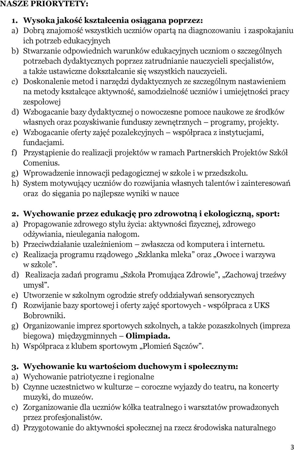 uczniom o szczególnych potrzebach dydaktycznych poprzez zatrudnianie nauczycieli specjalistów, a także ustawiczne dokształcanie się wszystkich nauczycieli.