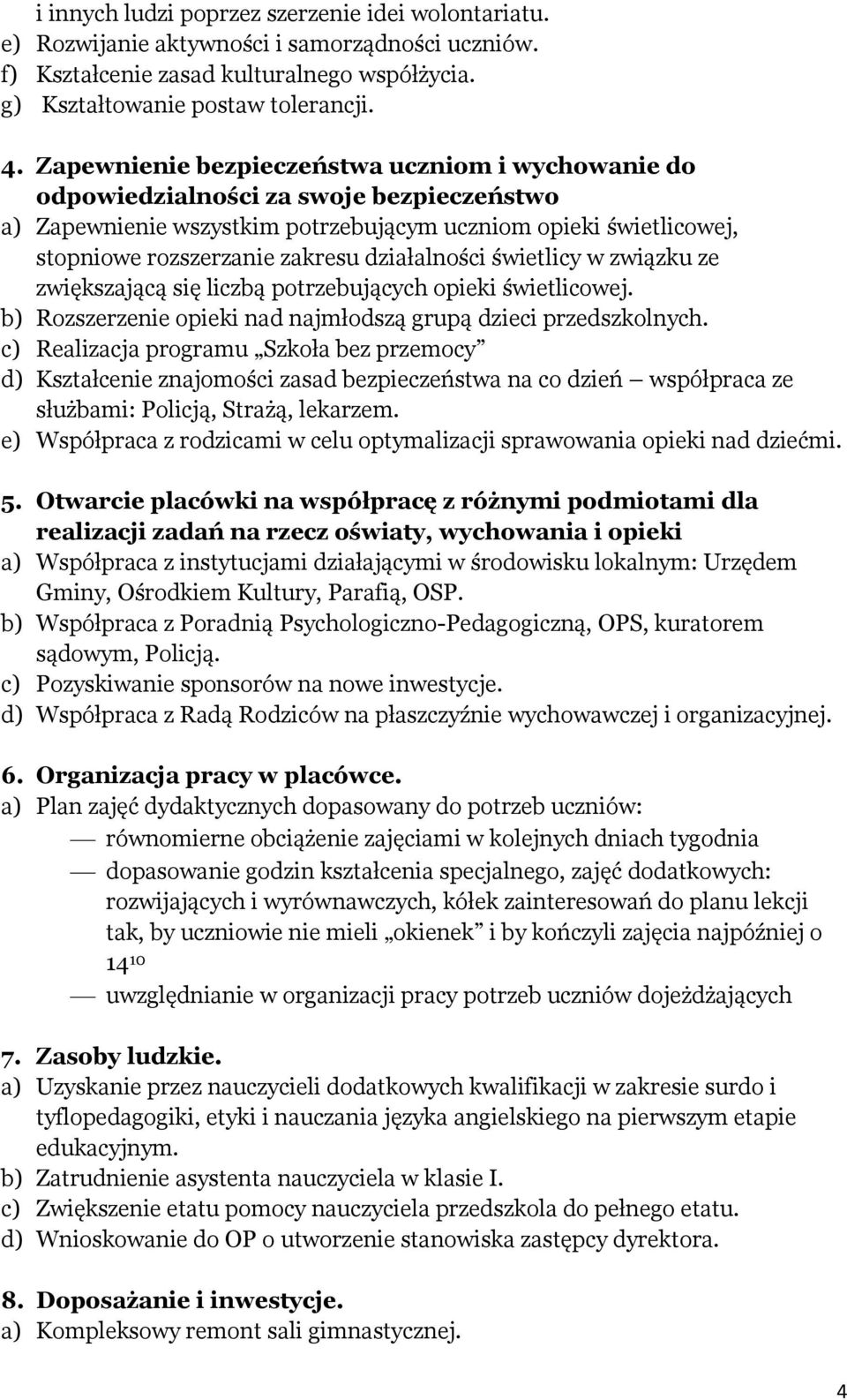 działalności świetlicy w związku ze zwiększającą się liczbą potrzebujących opieki świetlicowej. b) Rozszerzenie opieki nad najmłodszą grupą dzieci przedszkolnych.