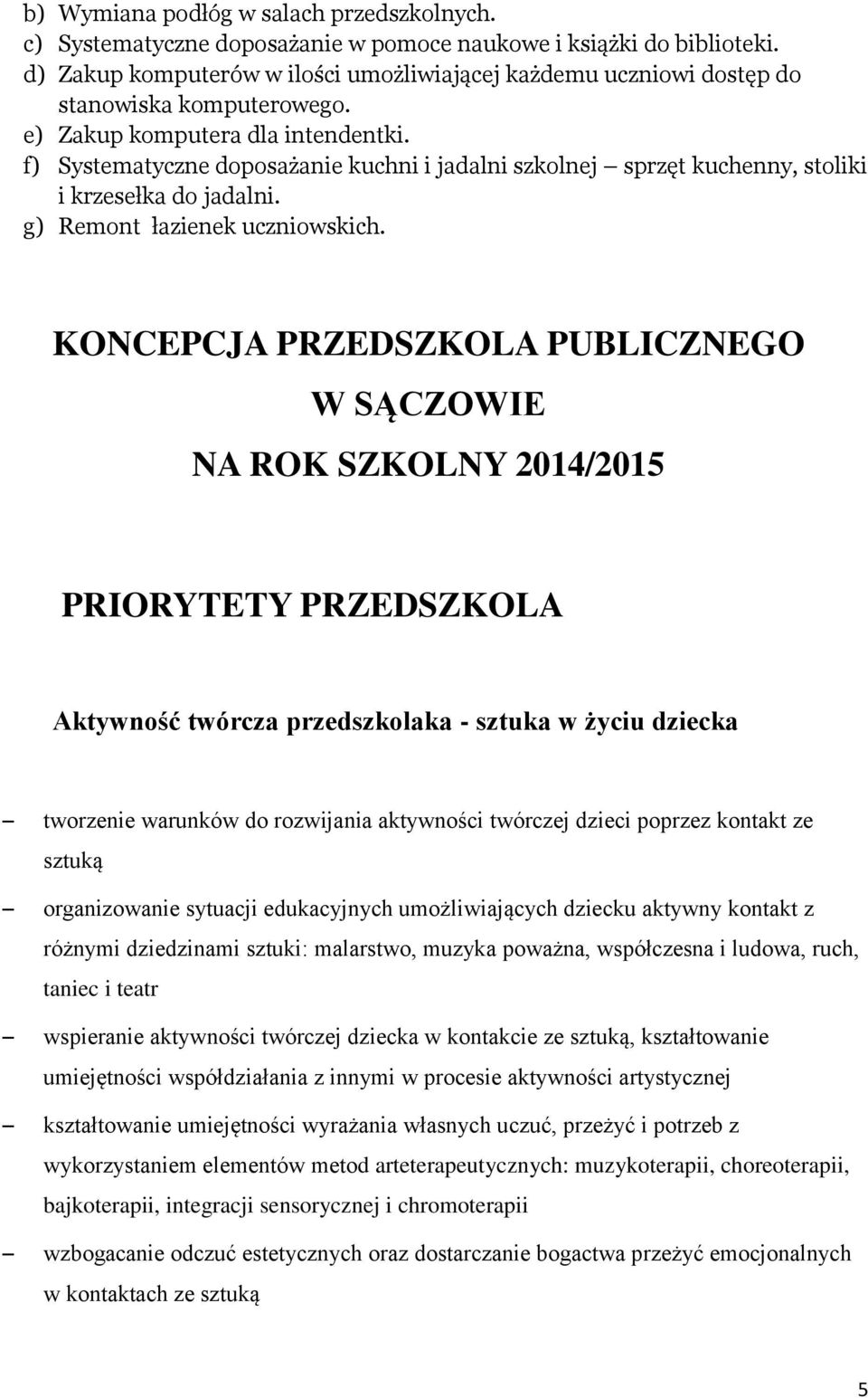 f) Systematyczne doposażanie kuchni i jadalni szkolnej sprzęt kuchenny, stoliki i krzesełka do jadalni. g) Remont łazienek uczniowskich.