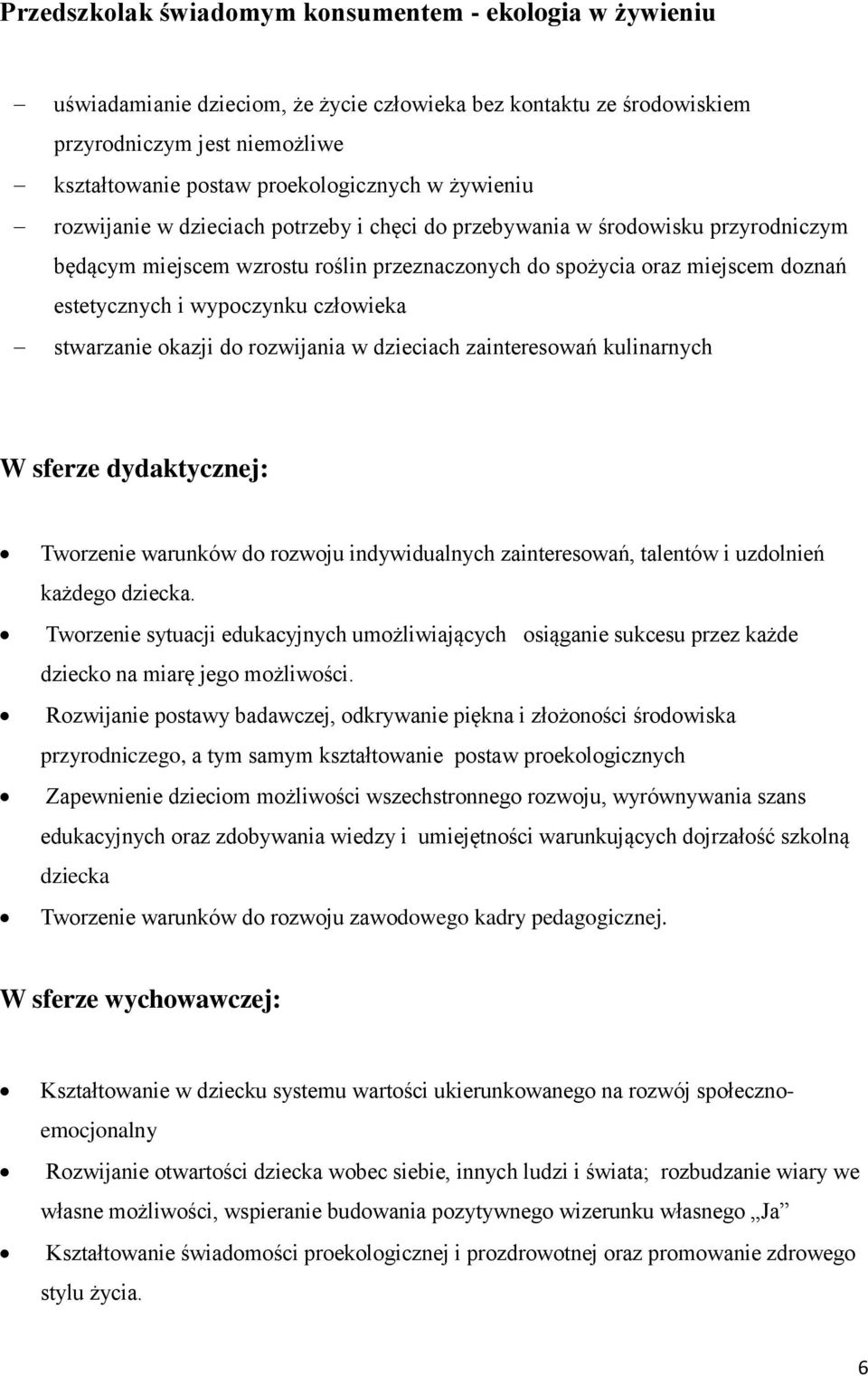 człowieka stwarzanie okazji do rozwijania w dzieciach zainteresowań kulinarnych W sferze dydaktycznej: Tworzenie warunków do rozwoju indywidualnych zainteresowań, talentów i uzdolnień każdego dziecka.