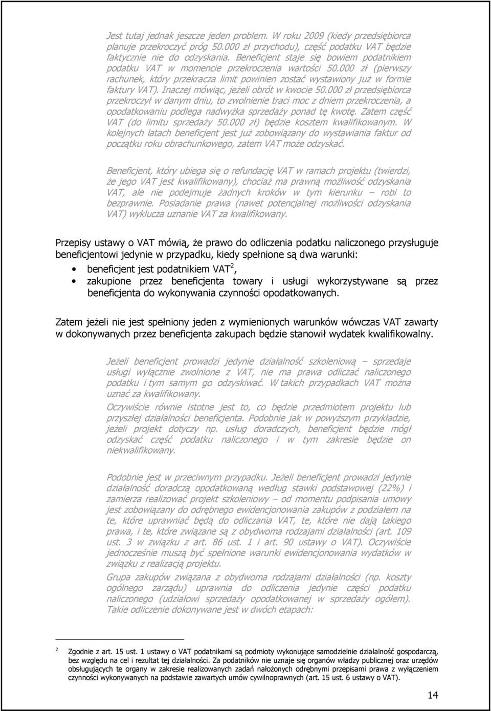 Inaczej mówiąc, jeŝeli obrót w kwocie 50.000 zł przedsiębiorca przekroczył w danym dniu, to zwolnienie traci moc z dniem przekroczenia, a opodatkowaniu podlega nadwyŝka sprzedaŝy ponad tę kwotę.