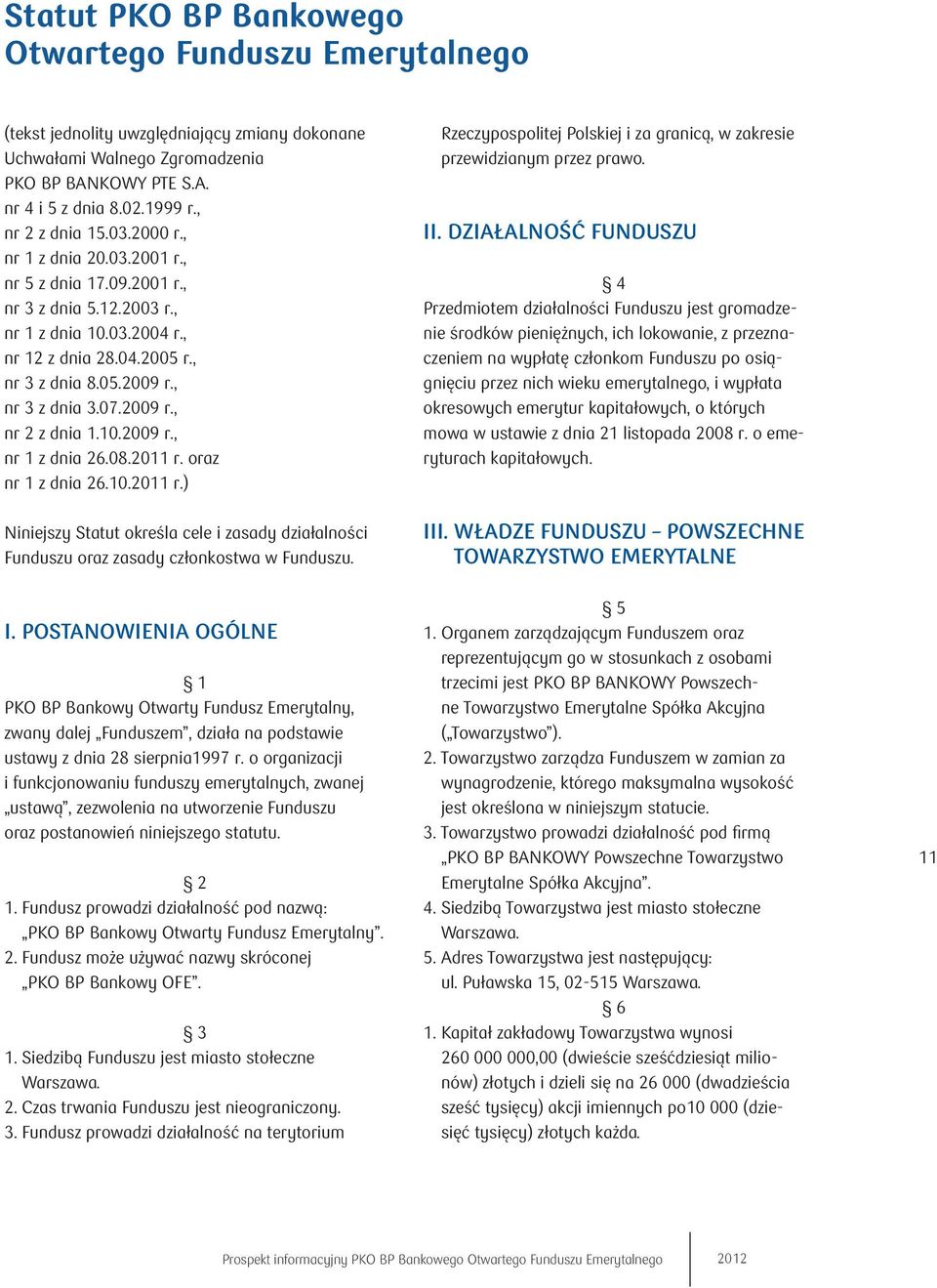 , nr 3 z dnia 3.07.2009 r., nr 2 z dnia 1.10.2009 r., nr 1 z dnia 26.08.2011 r. oraz nr 1 z dnia 26.10.2011 r.) Niniejszy Statut określa cele i zasady działalności Funduszu oraz zasady członkostwa w Funduszu.