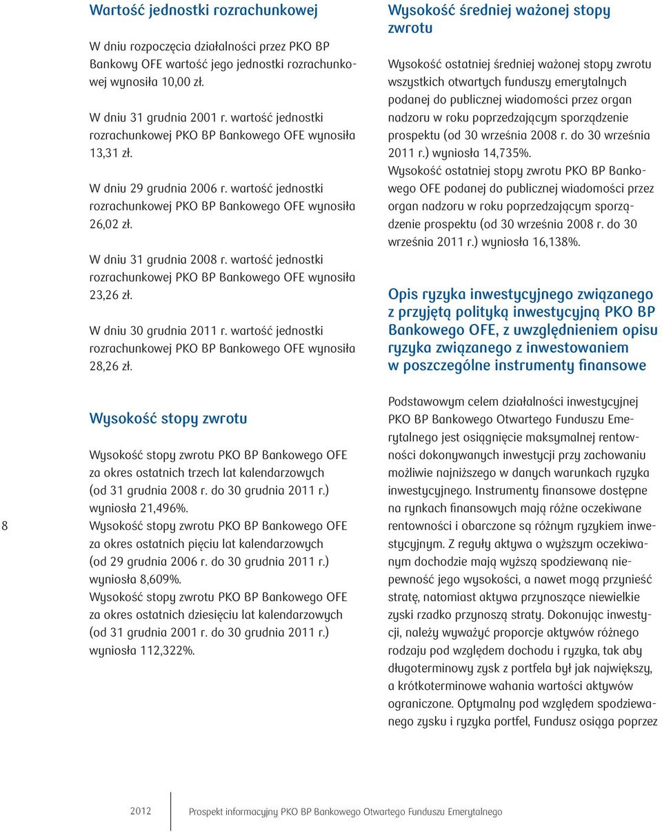 wartość jednostki rozrachunkowej PKO BP Bankowego OFE wynosiła 23,26 zł. W dniu 30 grudnia 2011 r. wartość jednostki rozrachunkowej PKO BP Bankowego OFE wynosiła 28,26 zł.