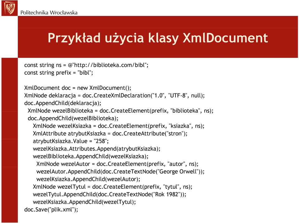 createelement(prefix, "ksiazka", ns); XmlAttribute atrybutksiazka = doc.createattribute("stron"); atrybutksiazka.value tk = "258"; wezelksiazka.attributes.append(atrybutksiazka); wezelbiblioteka.