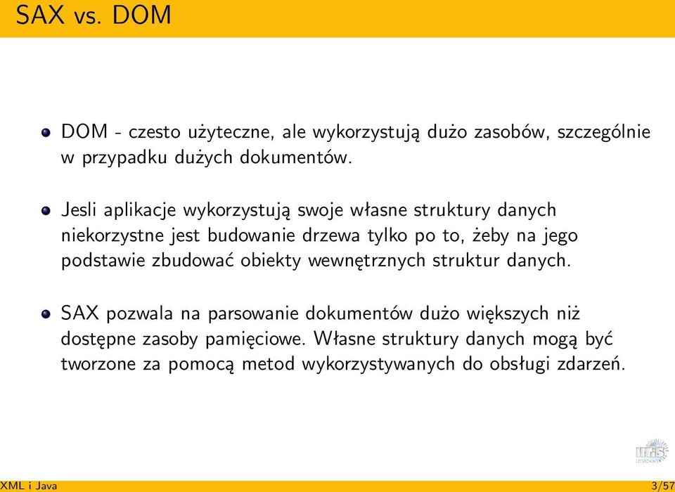 Jesli aplikacje wykorzystują swoje własne struktury danych niekorzystne jest budowanie drzewa tylko po to, żeby na jego