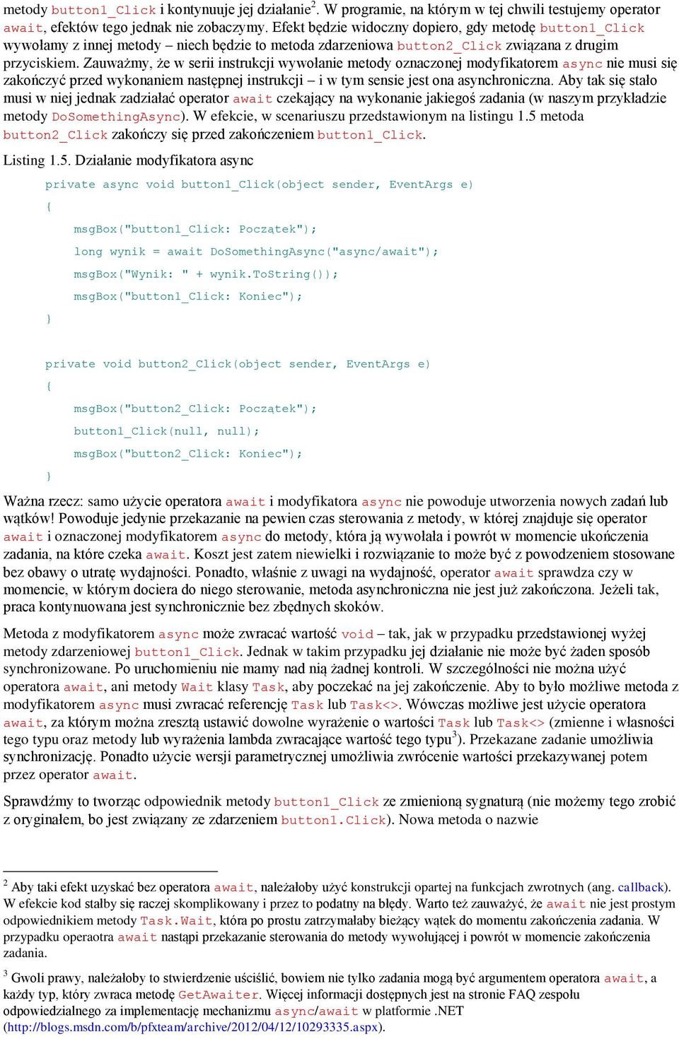 Zauważmy, że w serii instrukcji wywołanie metody oznaczonej modyfikatorem async nie musi się zakończyć przed wykonaniem następnej instrukcji i w tym sensie jest ona asynchroniczna.