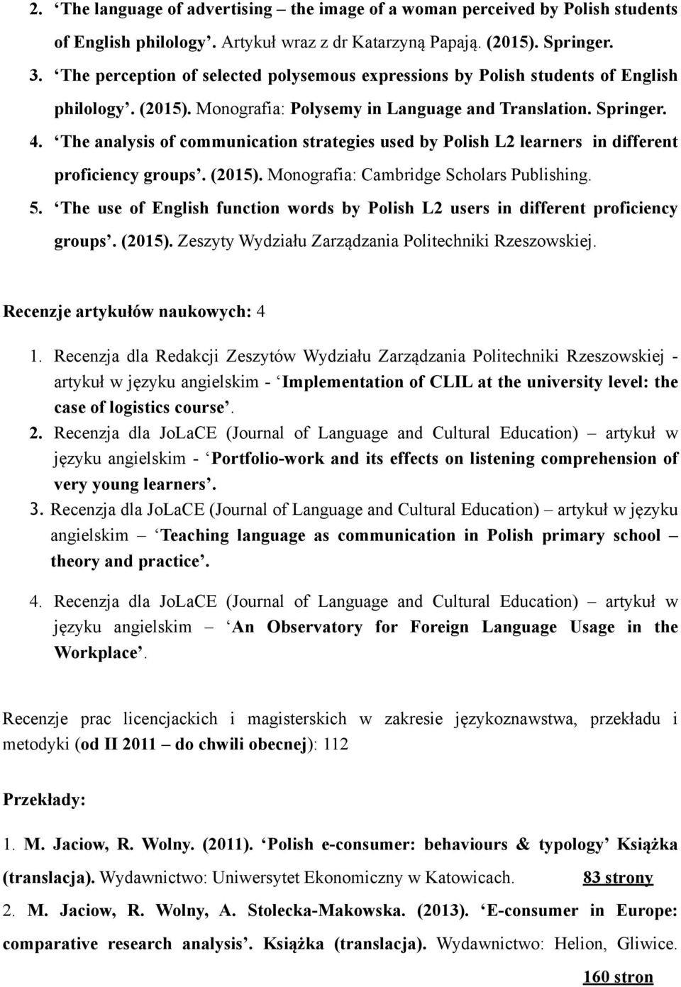 The analysis of communication strategies used by Polish L2 learners in different proficiency groups. (2015). Monografia: Cambridge Scholars Publishing. 5.
