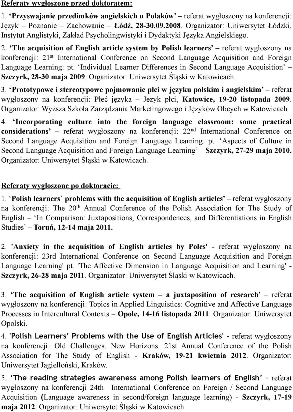 The acquisition of English article system by Polish learners referat wygłoszony na konferencji: 21 st International Conference on Second Language Acquisition and Foreign Language Learning: pt.