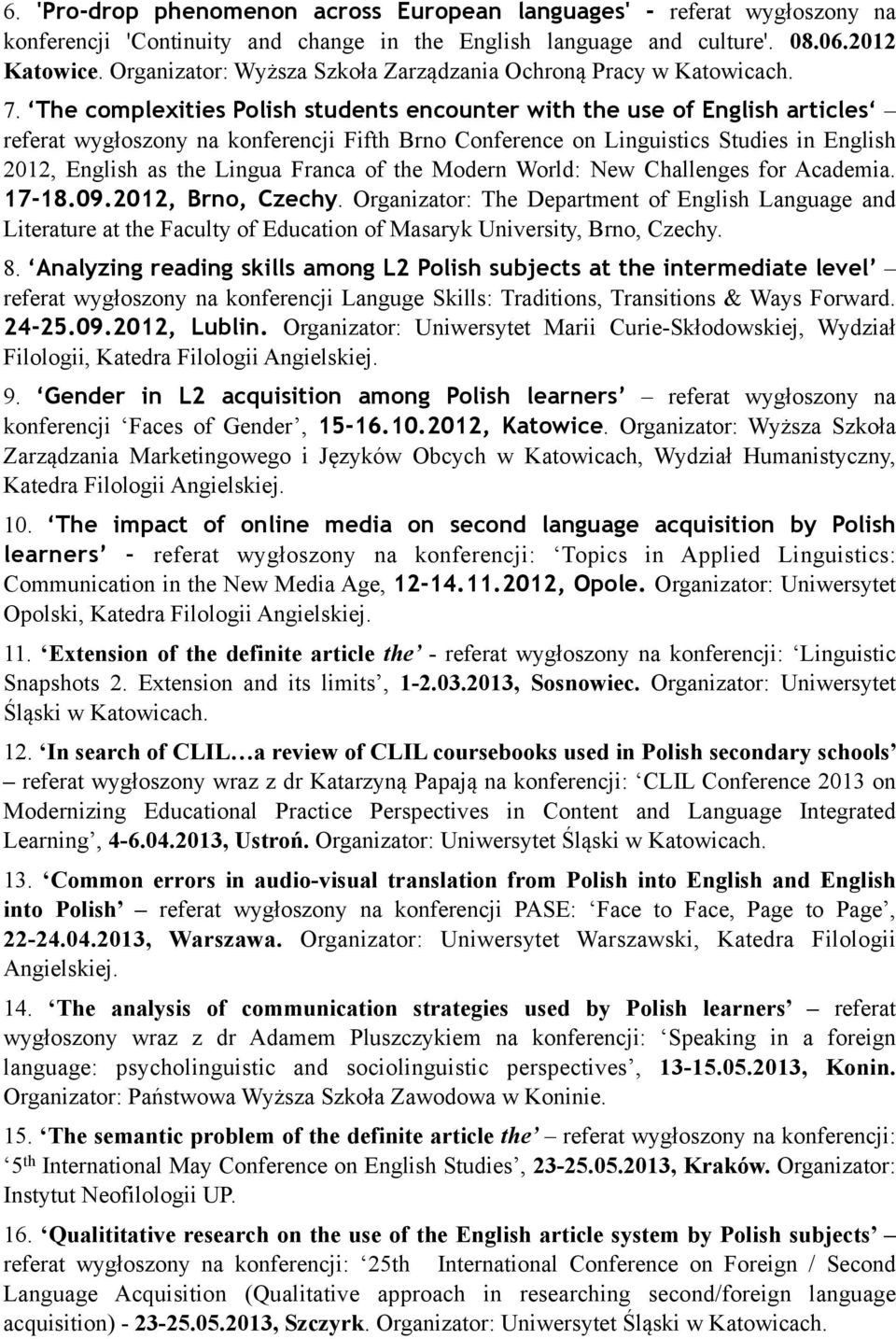 The complexities Polish students encounter with the use of English articles referat wygłoszony na konferencji Fifth Brno Conference on Linguistics Studies in English 2012, English as the Lingua