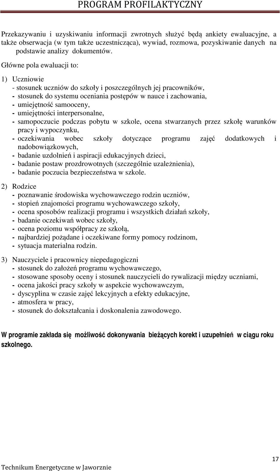 umiejętności interpersonalne, - samopoczucie podczas pobytu w szkole, ocena stwarzanych przez szkołę warunków pracy i wypoczynku, - oczekiwania wobec szkoły dotyczące programu zajęć dodatkowych i