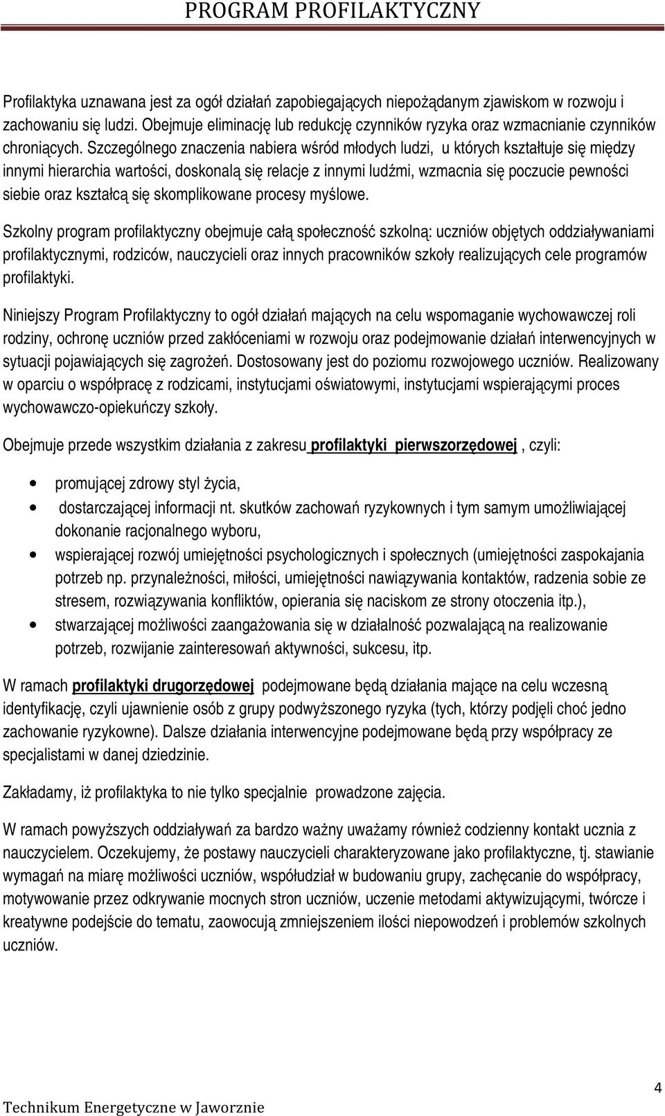 Szczególnego znaczenia nabiera wśród młodych ludzi, u których kształtuje się między innymi hierarchia wartości, doskonalą się relacje z innymi ludźmi, wzmacnia się poczucie pewności siebie oraz