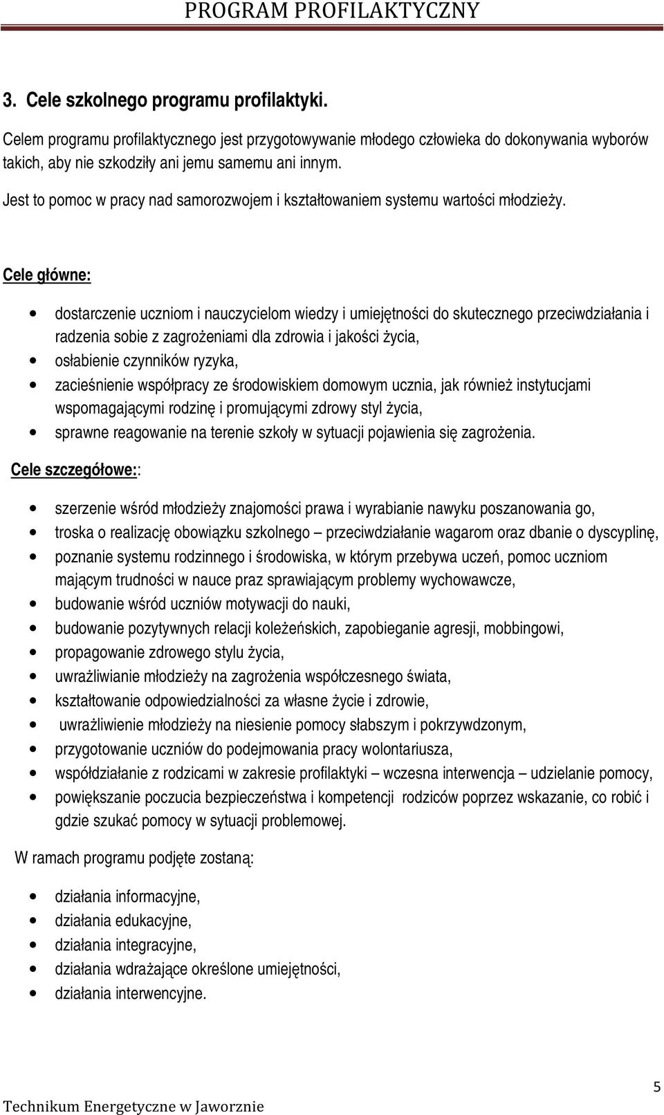 Cele główne: dostarczenie uczniom i nauczycielom wiedzy i umiejętności do skutecznego przeciwdziałania i radzenia sobie z zagrożeniami dla zdrowia i jakości życia, osłabienie czynników ryzyka,
