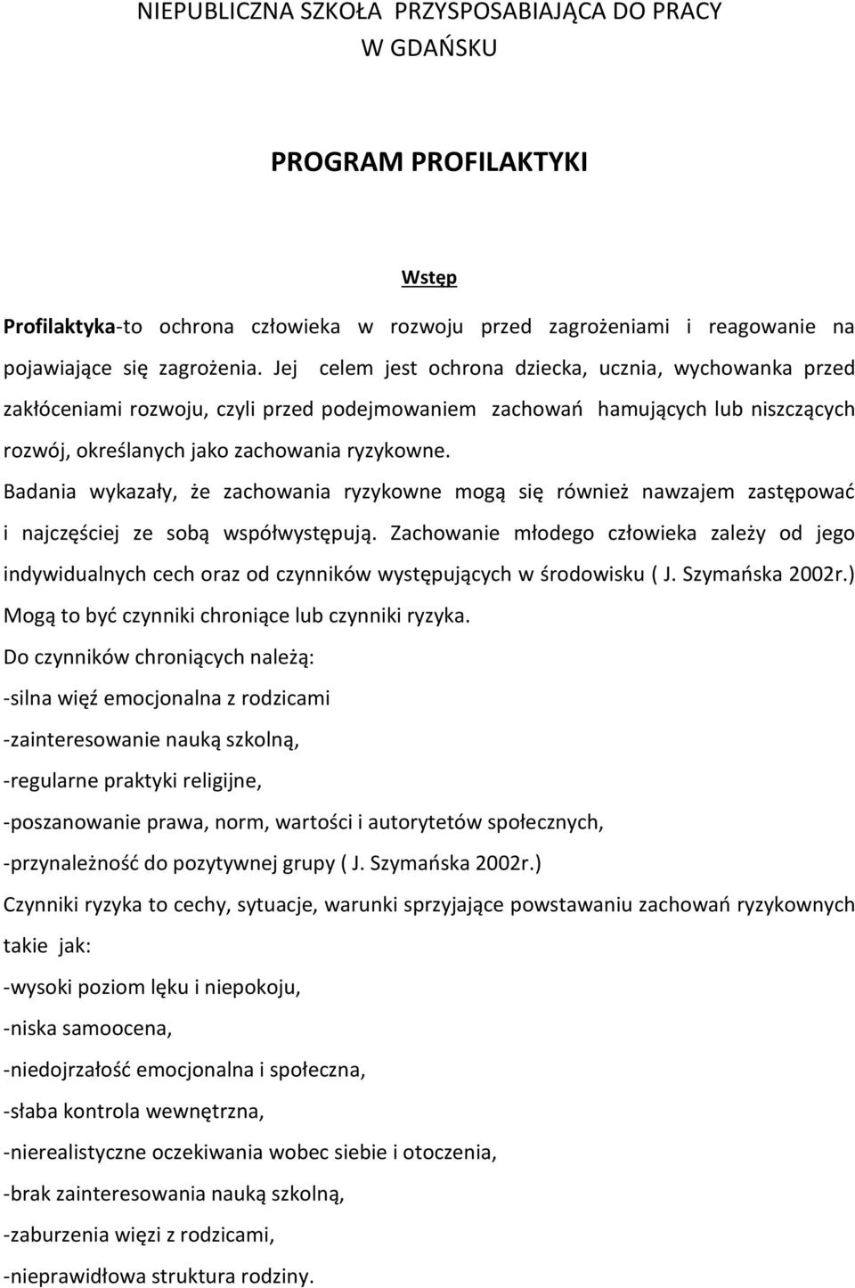 Badania wykazały, że zachowania ryzykowne mogą się również nawzajem zastępować i najczęściej ze sobą współwystępują.