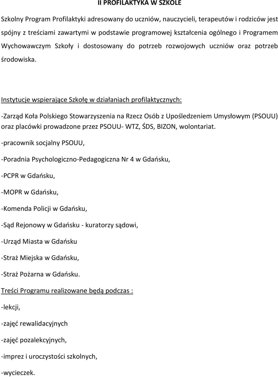 Instytucje wspierające Szkołę w działaniach profilaktycznych: -Zarząd Koła Polskiego Stowarzyszenia na Rzecz Osób z Upośledzeniem Umysłowym (PSOUU) oraz placówki prowadzone przez PSOUU- WTZ, ŚDS,