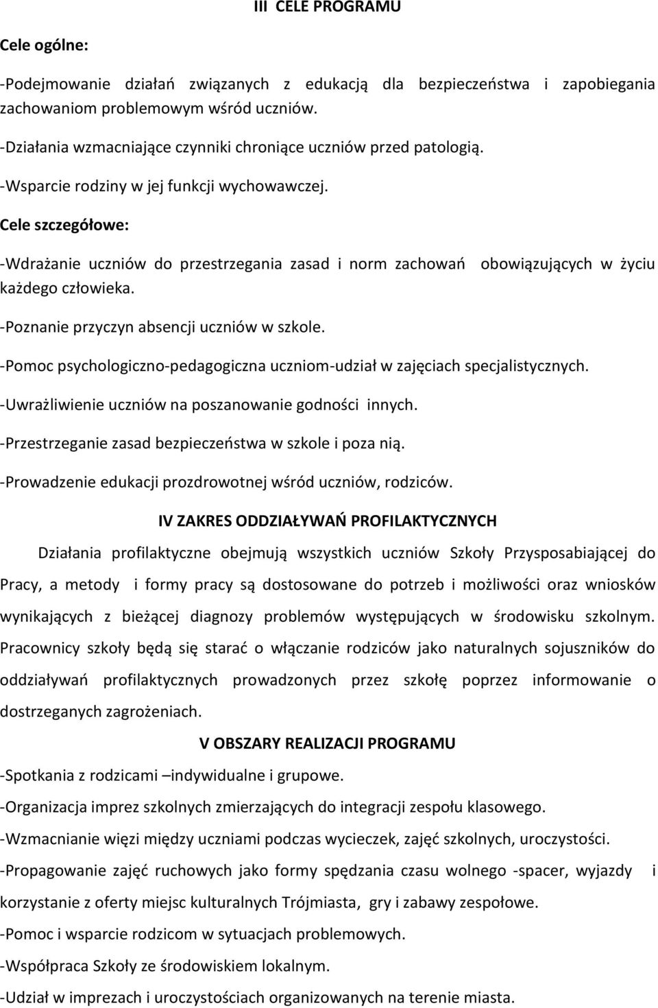 Cele szczegółowe: -Wdrażanie uczniów do przestrzegania zasad i norm zachowań obowiązujących w życiu każdego człowieka. -Poznanie przyczyn absencji uczniów w szkole.