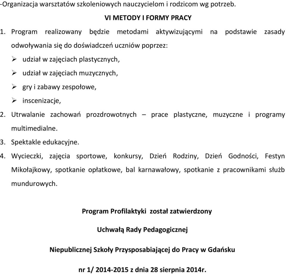 zabawy zespołowe, inscenizacje, 2. Utrwalanie zachowań prozdrowotnych prace plastyczne, muzyczne i programy multimedialne. 3. Spektakle edukacyjne. 4.