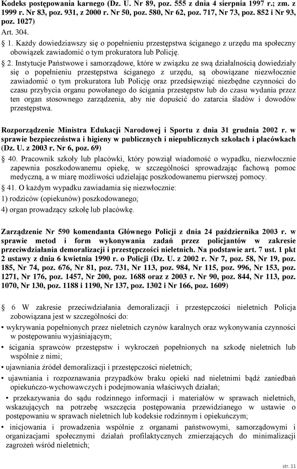 Instytucje Państwowe i samorządowe, które w związku ze swą działalnością dowiedziały się o popełnieniu przestępstwa ściganego z urzędu, są obowiązane niezwłocznie zawiadomić o tym prokuratora lub