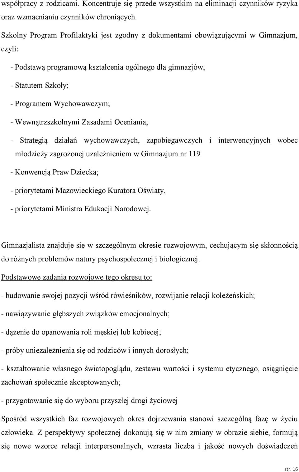 Wewnątrzszkolnymi Zasadami Oceniania; - Strategią działań wychowawczych, zapobiegawczych i interwencyjnych wobec młodzieży zagrożonej uzależnieniem w Gimnazjum nr 119 - Konwencją Praw Dziecka; -