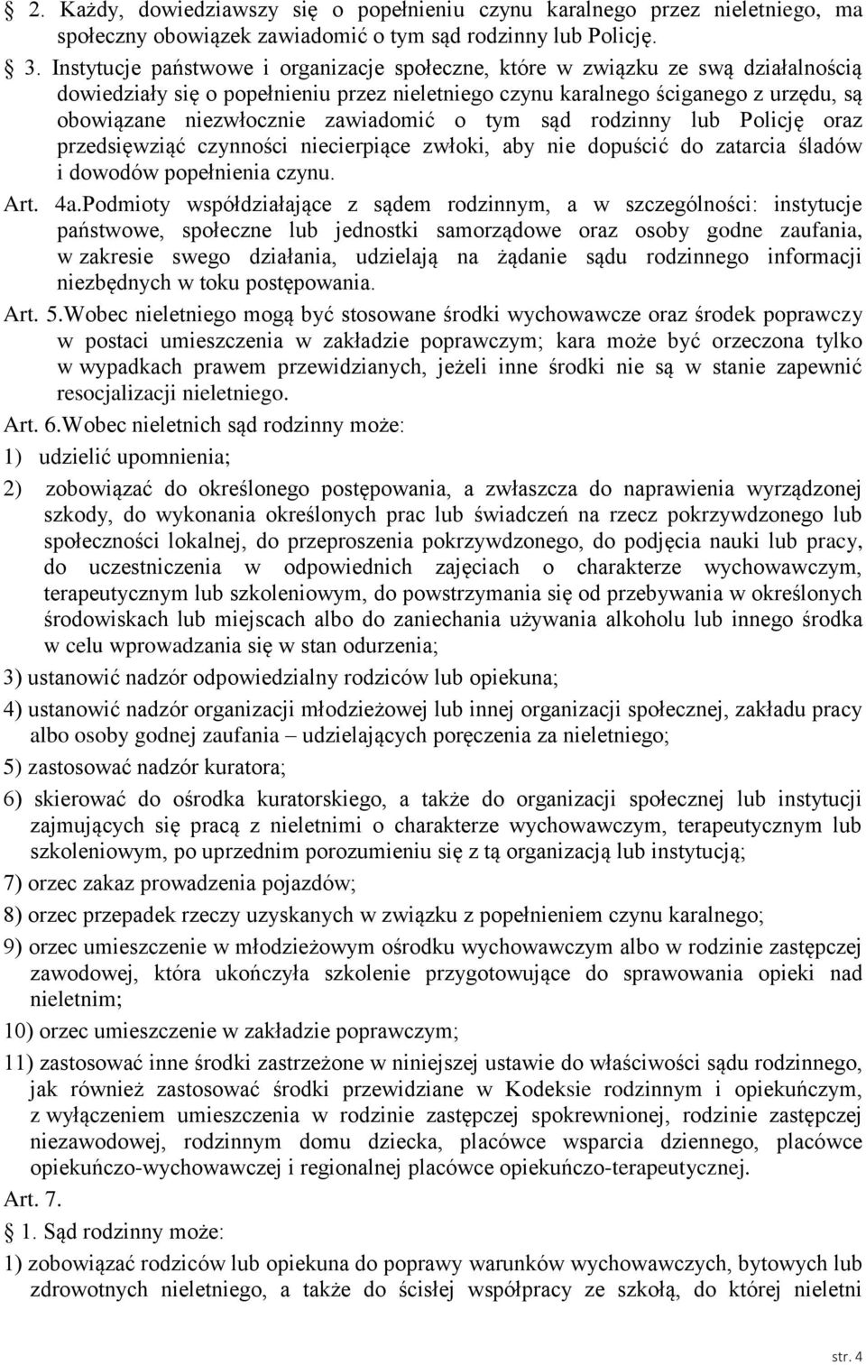 zawiadomić o tym sąd rodzinny lub Policję oraz przedsięwziąć czynności niecierpiące zwłoki, aby nie dopuścić do zatarcia śladów i dowodów popełnienia czynu. Art. 4a.