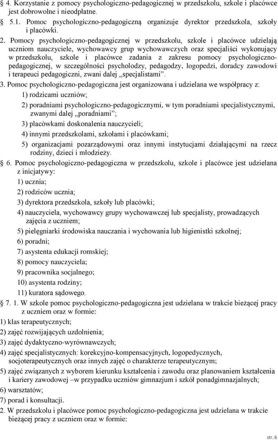 Pomocy psychologiczno-pedagogicznej w przedszkolu, szkole i placówce udzielają uczniom nauczyciele, wychowawcy grup wychowawczych oraz specjaliści wykonujący w przedszkolu, szkole i placówce zadania