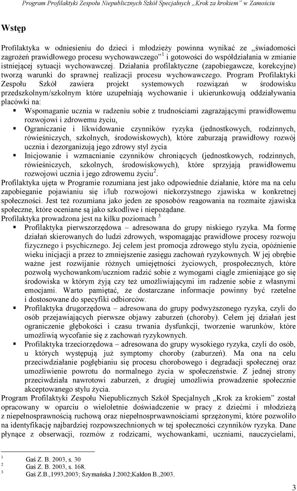 Program Profilaktyki Zespołu Szkół zawiera projekt systemowych rozwiązań w środowisku przedszkolnym/szkolnym które uzupełniają wychowanie i ukierunkowują oddziaływania placówki na: Wspomaganie ucznia