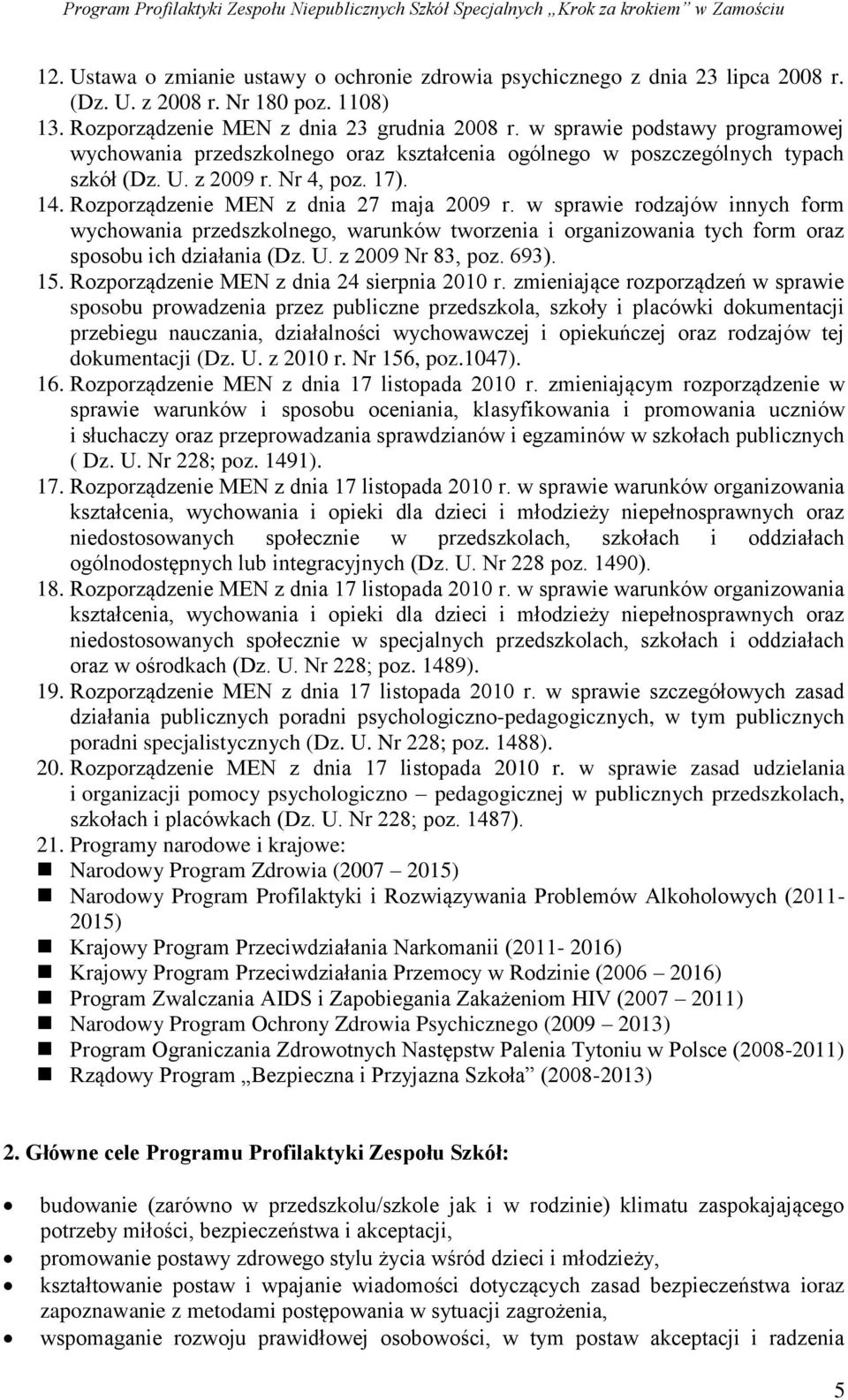 w sprawie rodzajów innych form wychowania przedszkolnego, warunków tworzenia i organizowania tych form oraz sposobu ich działania (Dz. U. z 2009 Nr 83, poz. 693). 15.