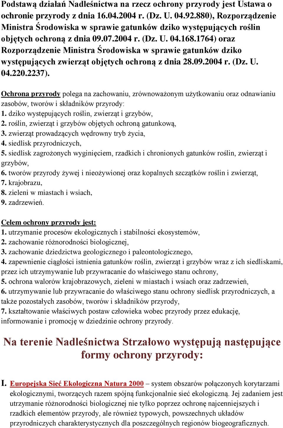 1764) oraz Rozporządzenie Ministra Środowiska w sprawie gatunków dziko występujących zwierząt objętych ochroną z dnia 28.09.2004 r. (Dz. U. 04.220.2237).
