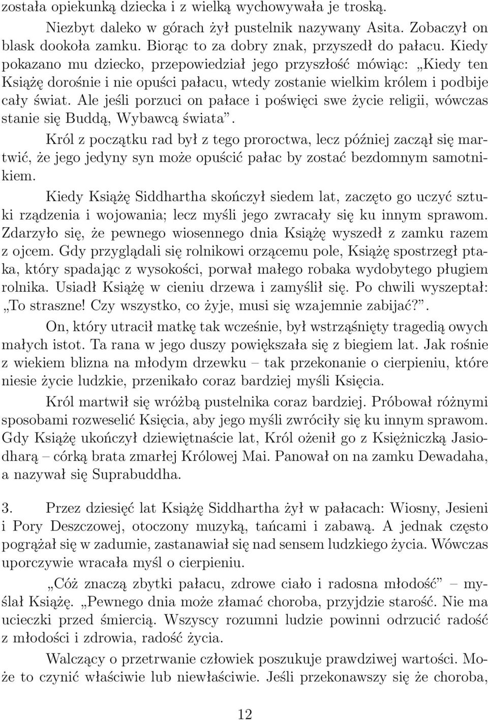 Ale jeśli porzuci on pałace i poświęci swe życie religii, wówczas stanie się Buddą, Wybawcą świata.