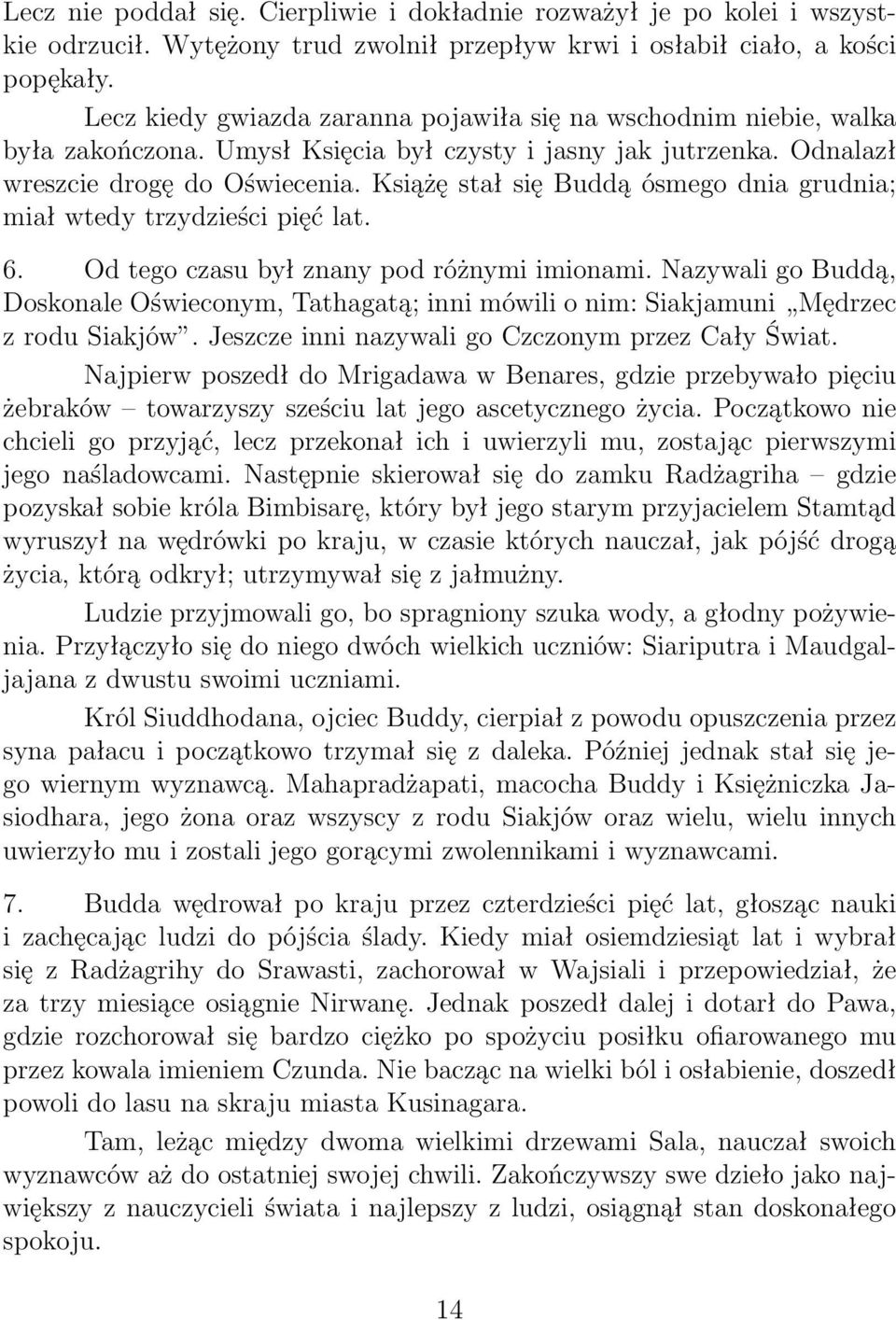 Książę stał się Buddą ósmego dnia grudnia; miał wtedy trzydzieści pięć lat. 6. Od tego czasu był znany pod różnymi imionami.