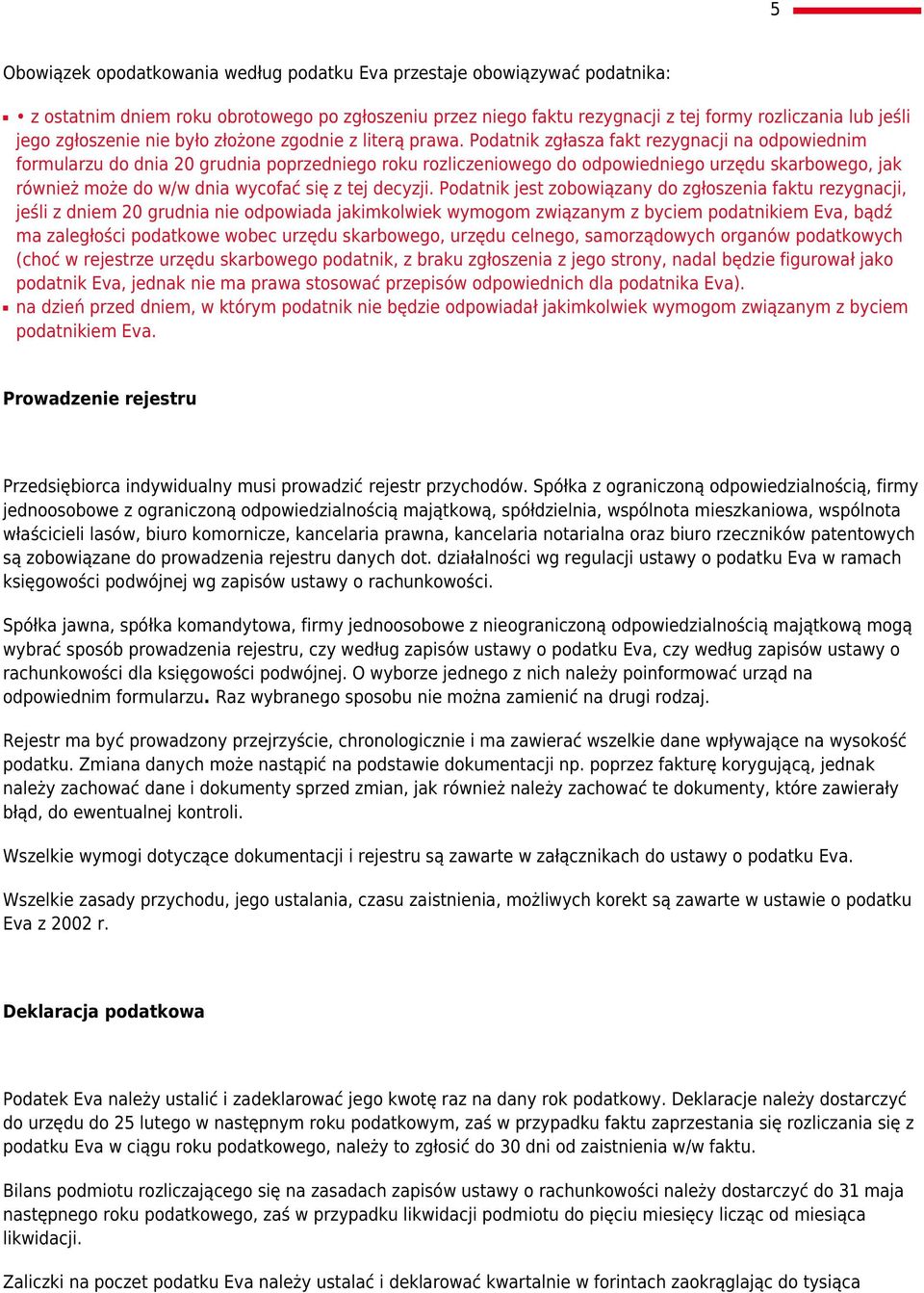 Podatnik zgłasza fakt rezygnacji na odpowiednim formularzu do dnia 20 grudnia poprzedniego roku rozliczeniowego do odpowiedniego urzędu skarbowego, jak również może do w/w dnia wycofać się z tej