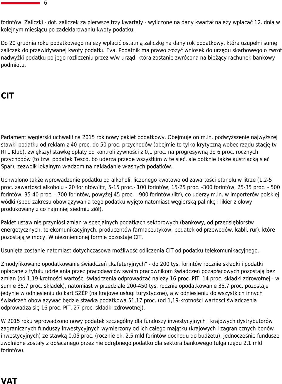 Podatnik ma prawo złożyć wniosek do urzędu skarbowego o zwrot nadwyżki podatku po jego rozliczeniu przez w/w urząd, która zostanie zwrócona na bieżący rachunek bankowy podmiotu.