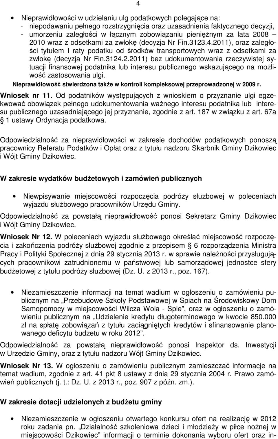 Nieprawidłowość stwierdzona takŝe w kontroli kompleksowej przeprowadzonej w 2009 r. Wniosek nr 11.