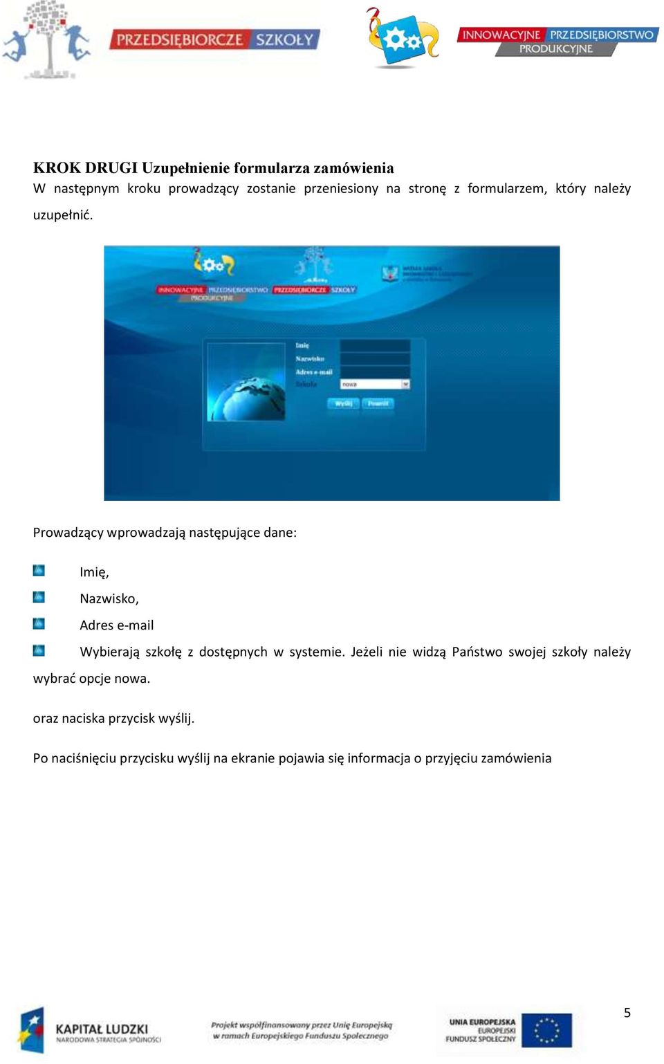 Prowadzący wprowadzają następujące dane: Imię, Nazwisko, Adres e-mail Wybierają szkołę z dostępnych w systemie.